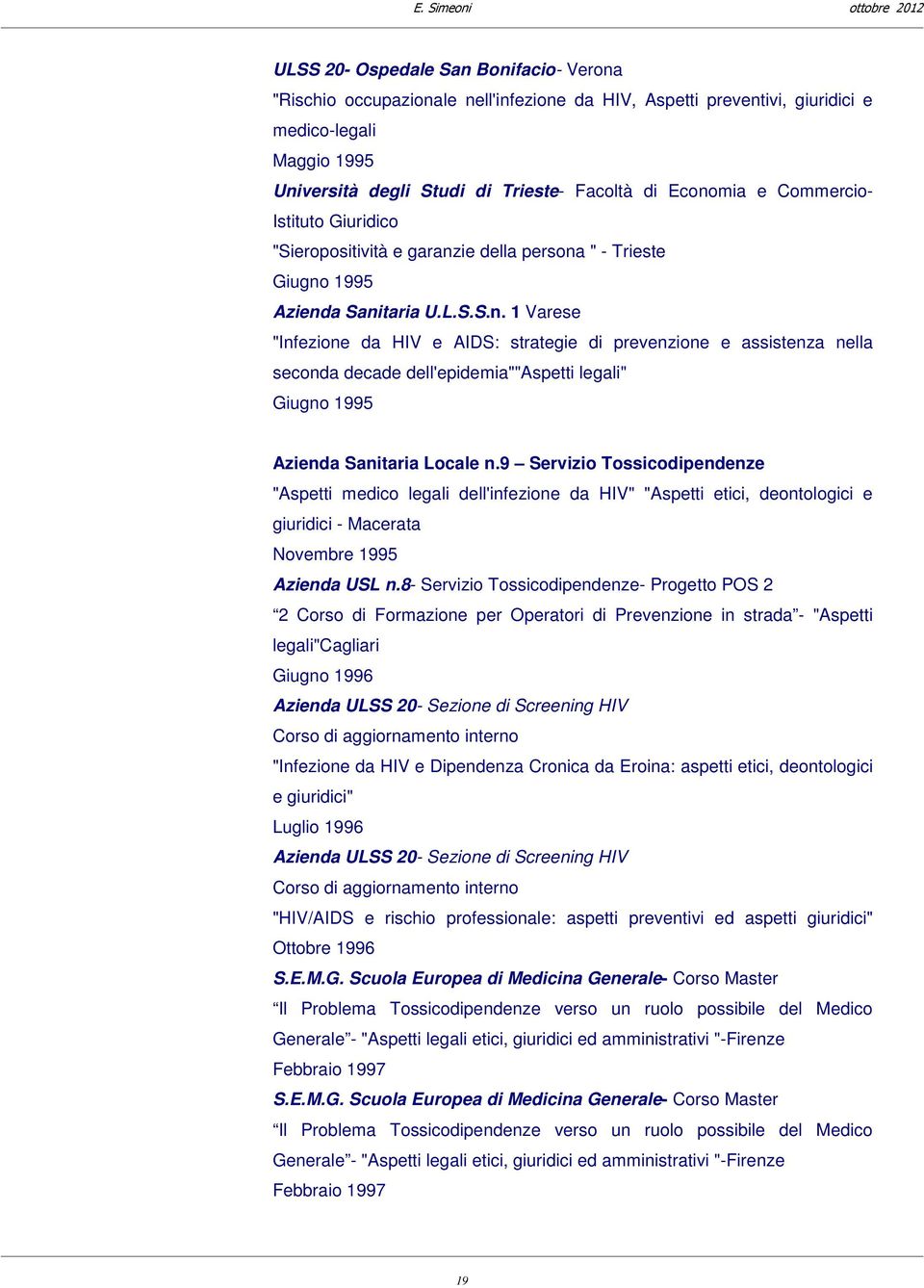 ie della persona " - Trieste Giugno 1995 Azienda Sanitaria U.L.S.S.n. 1 Varese "Infezione da HIV e AIDS: strategie di prevenzione e assistenza nella seconda decade dell'epidemia""aspetti legali" Giugno 1995 Azienda Sanitaria Locale n.