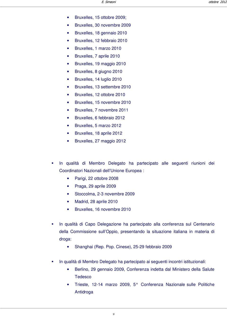 Bruxelles, 18 aprile 2012 Bruxelles, 27 maggio 2012 In qualità di Membro Delegato ha partecipato alle seguenti riunioni dei Coordinatori Nazionali dell Unione Europea : Parigi, 22 ottobre 2008 Praga,