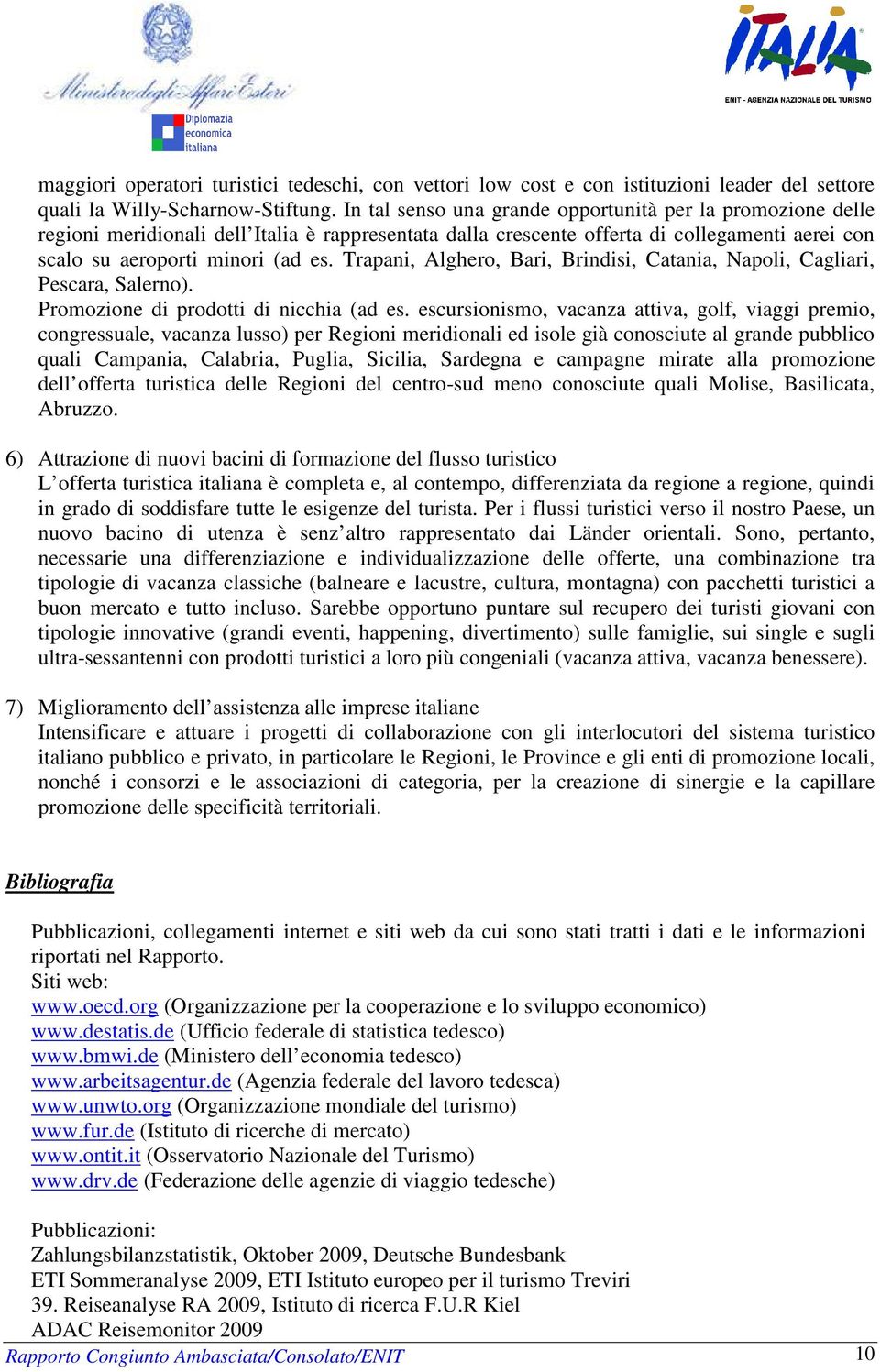 Trapani, Alghero, Bari, Brindisi, Catania, Napoli, Cagliari, Pescara, Salerno). Promozione di prodotti di nicchia (ad es.