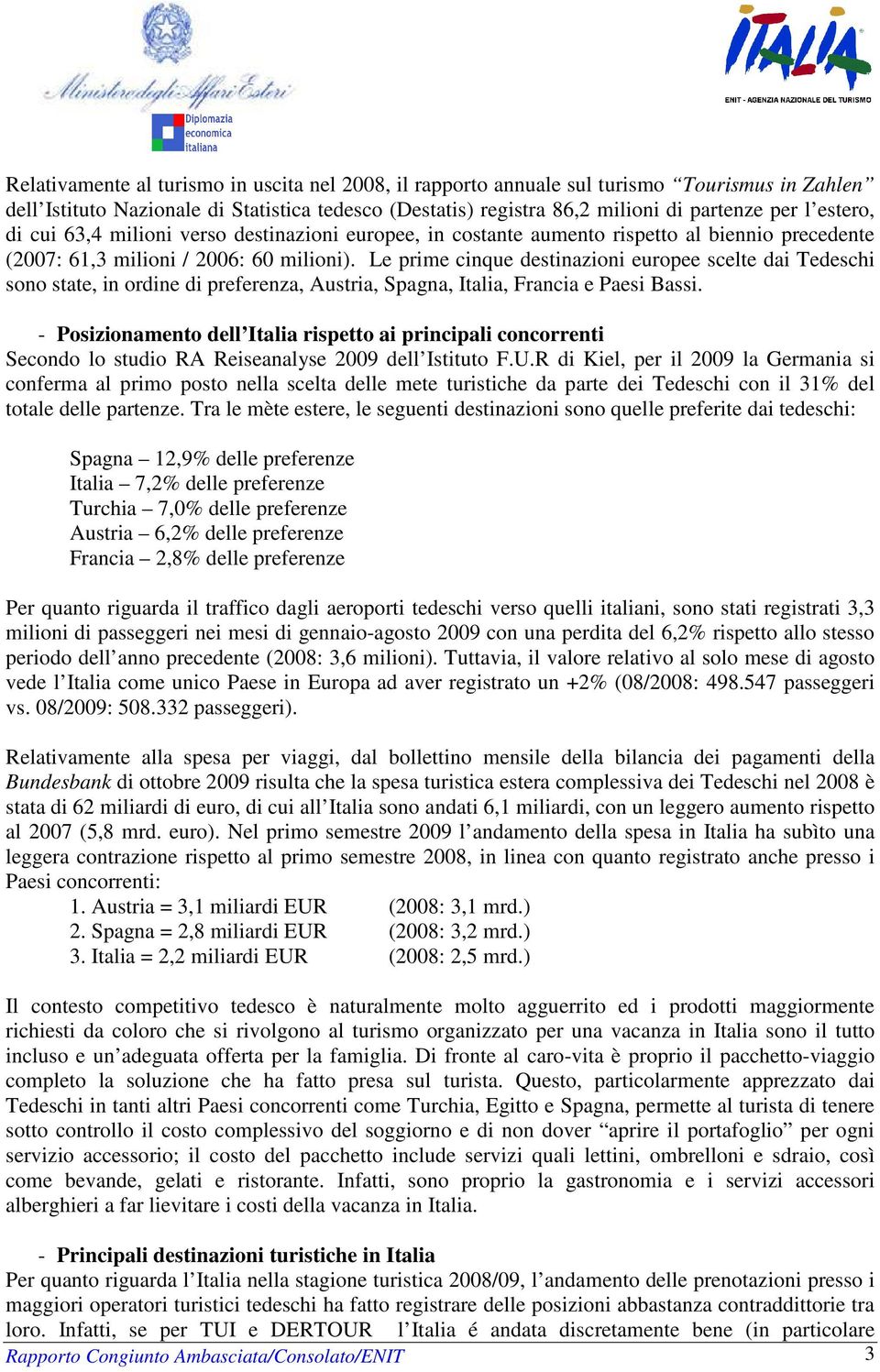 Le prime cinque destinazioni europee scelte dai Tedeschi sono state, in ordine di preferenza, Austria, Spagna, Italia, Francia e Paesi Bassi.