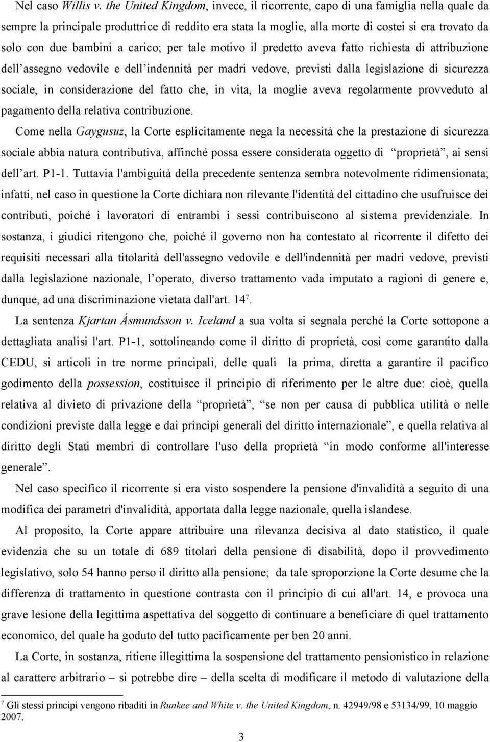 bambini a carico; per tale motivo il predetto aveva fatto richiesta di attribuzione dell assegno vedovile e dell indennità per madri vedove, previsti dalla legislazione di sicurezza sociale, in