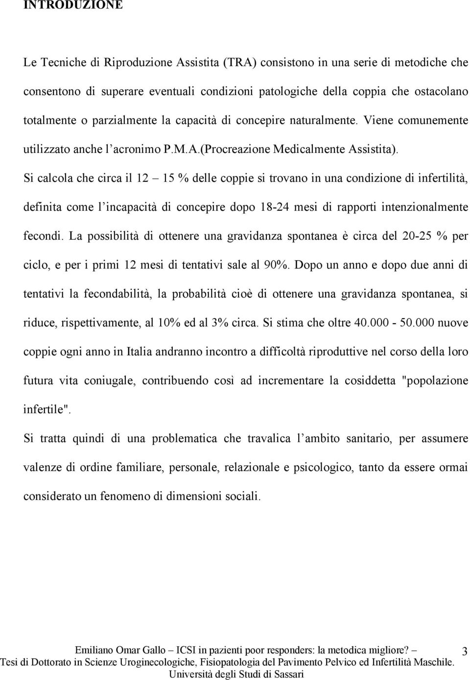 Si calcola che circa il 12 15 % delle coppie si trovano in una condizione di infertilità, definita come l incapacità di concepire dopo 18-24 mesi di rapporti intenzionalmente fecondi.