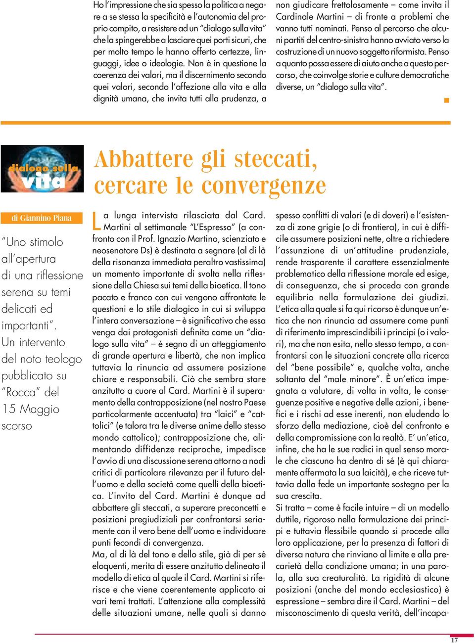 Non è in questione la coerenza dei valori, ma il discernimento secondo quei valori, secondo l affezione alla vita e alla dignità umana, che invita tutti alla prudenza, a non giudicare frettolosamente