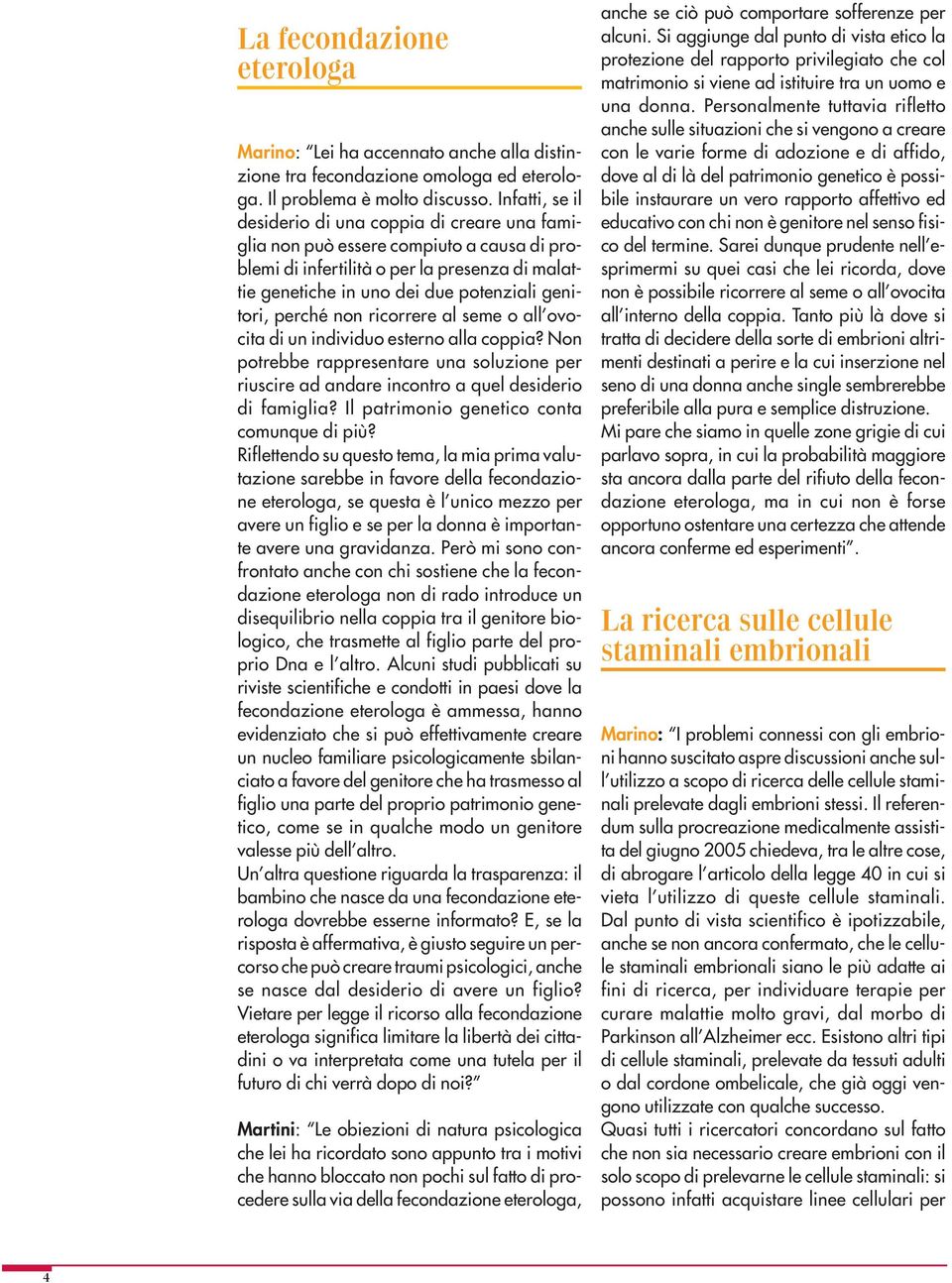 perché non ricorrere al seme o all ovocita di un individuo esterno alla coppia? Non potrebbe rappresentare una soluzione per riuscire ad andare incontro a quel desiderio di famiglia?