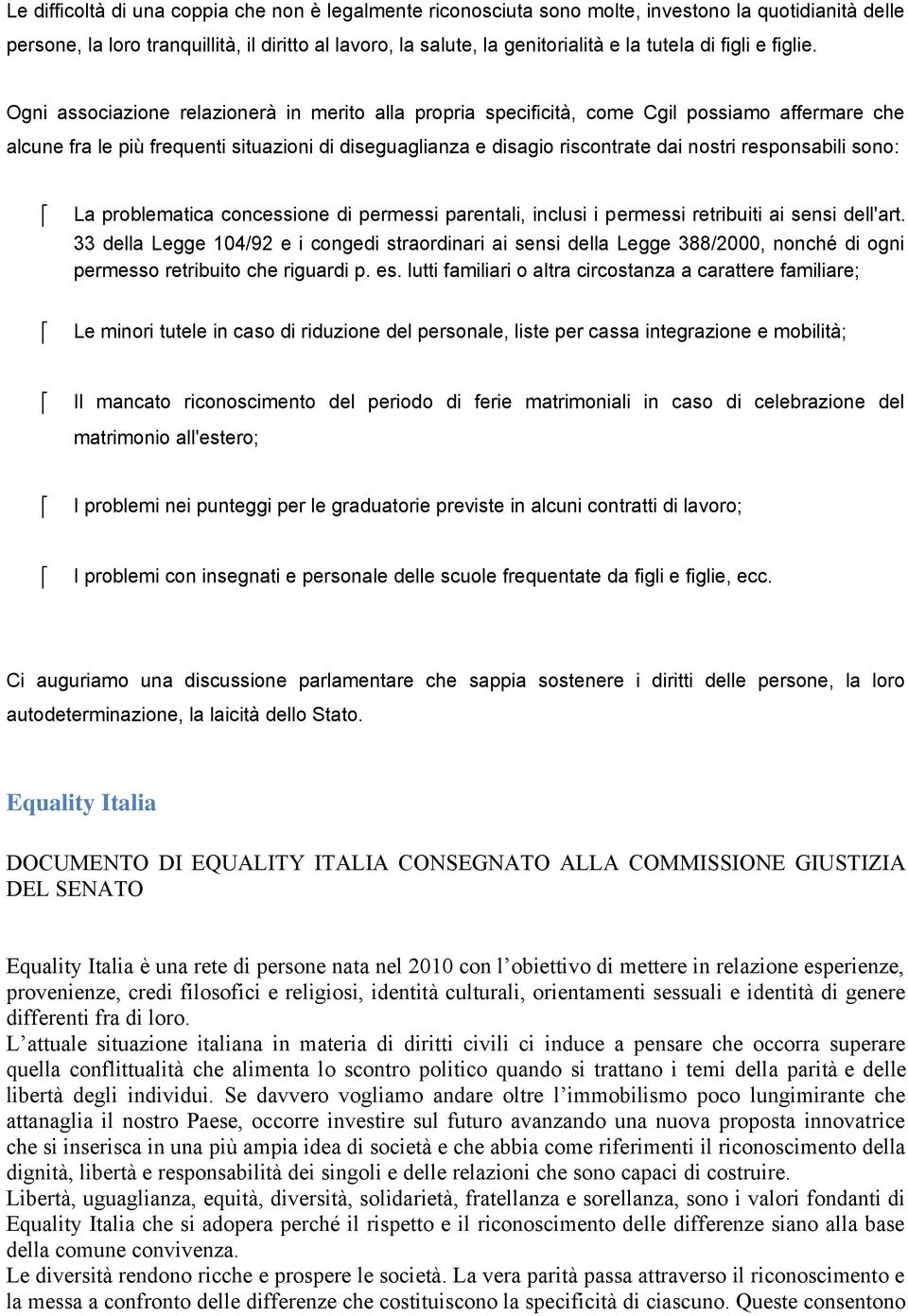 Ogni associazione relazionerà in merito alla propria specificità, come Cgil possiamo affermare che alcune fra le più frequenti situazioni di diseguaglianza e disagio riscontrate dai nostri