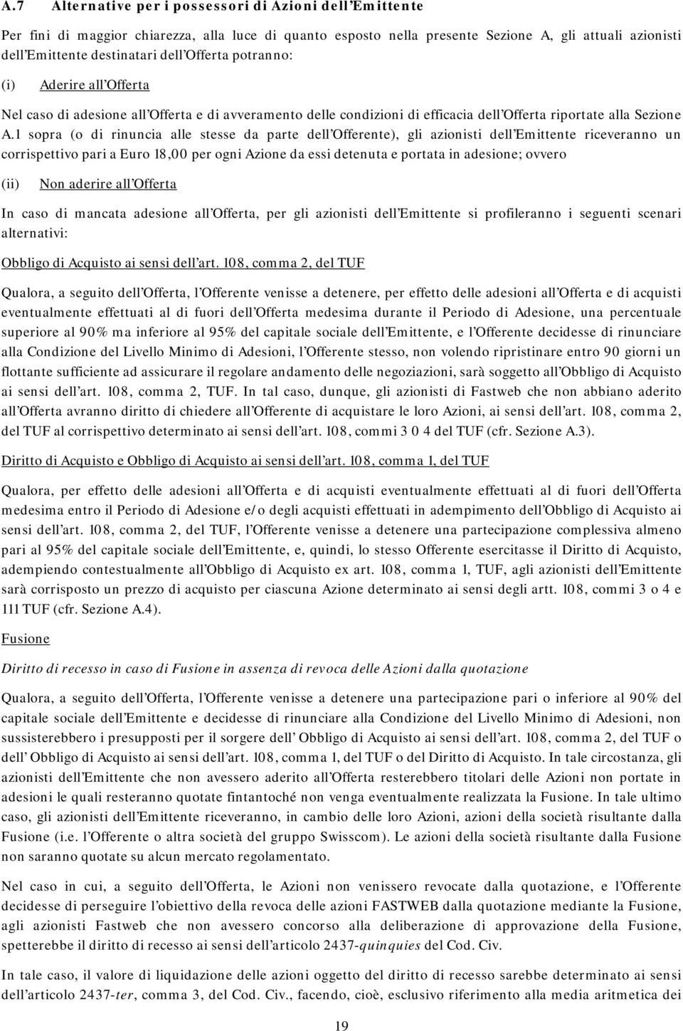 1 sopra (o di rinuncia alle stesse da parte dell Offerente), gli azionisti dell Emittente riceveranno un corrispettivo pari a Euro 18,00 per ogni Azione da essi detenuta e portata in adesione; ovvero