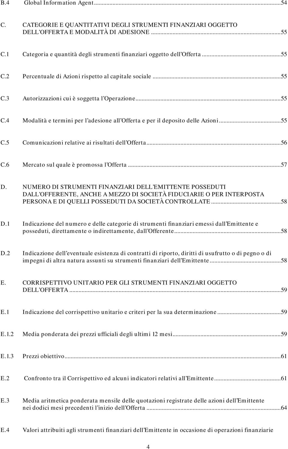 ..55 C.5 Comunicazioni relative ai risultati dell Offerta...56 C.6 Mercato sul quale è promossa l Offerta...57 D.