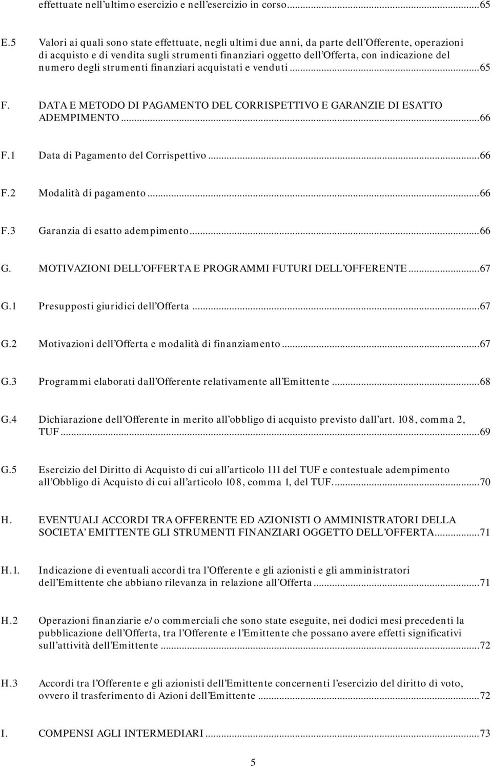 numero degli strumenti finanziari acquistati e venduti...65 F. DATA E METODO DI PAGAMENTO DEL CORRISPETTIVO E GARANZIE DI ESATTO ADEMPIMENTO...66 F.1 Data di Pagamento del Corrispettivo...66 F.2 Modalità di pagamento.