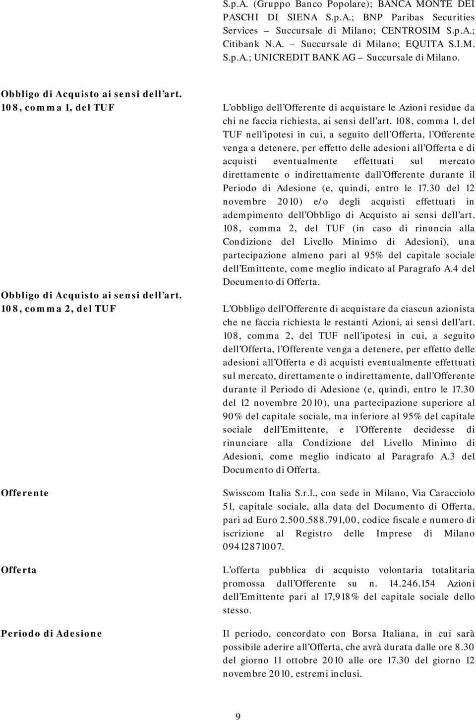 108, comma 1, del TUF nell ipotesi in cui, a seguito dell Offerta, l Offerente venga a detenere, per effetto delle adesioni all Offerta e di acquisti eventualmente effettuati sul mercato direttamente