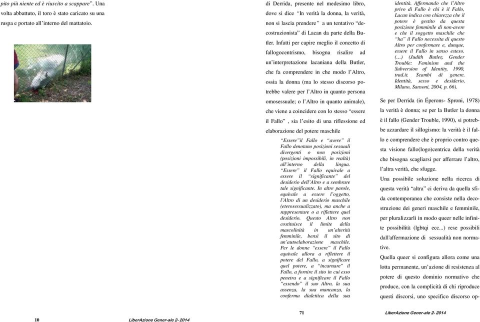 Infatti per capire meglio il concetto di fallogocentrismo, bisogna risalire ad un interpretazione lacaniana della Butler, che fa comprendere in che modo l Altro, ossia la donna (ma lo stesso discorso