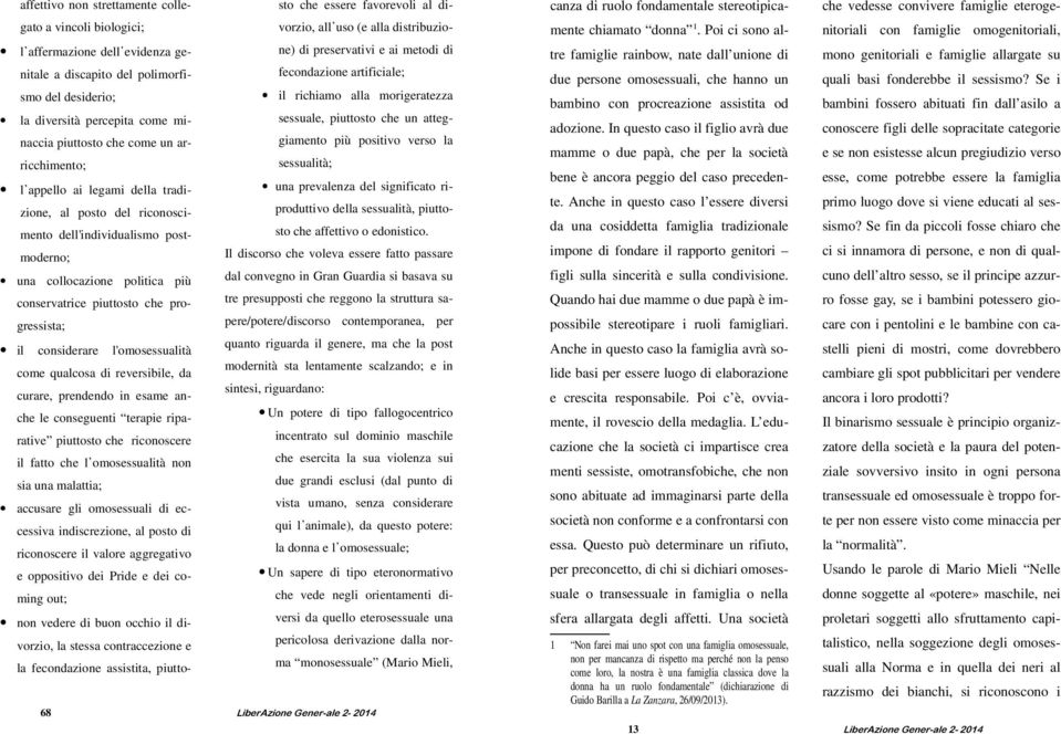 un atteggiamento più positivo verso la sessualità; l appello ai legami della tradizione, al posto del riconoscimento dell'individualismo postmoderno; una prevalenza del significato riproduttivo della