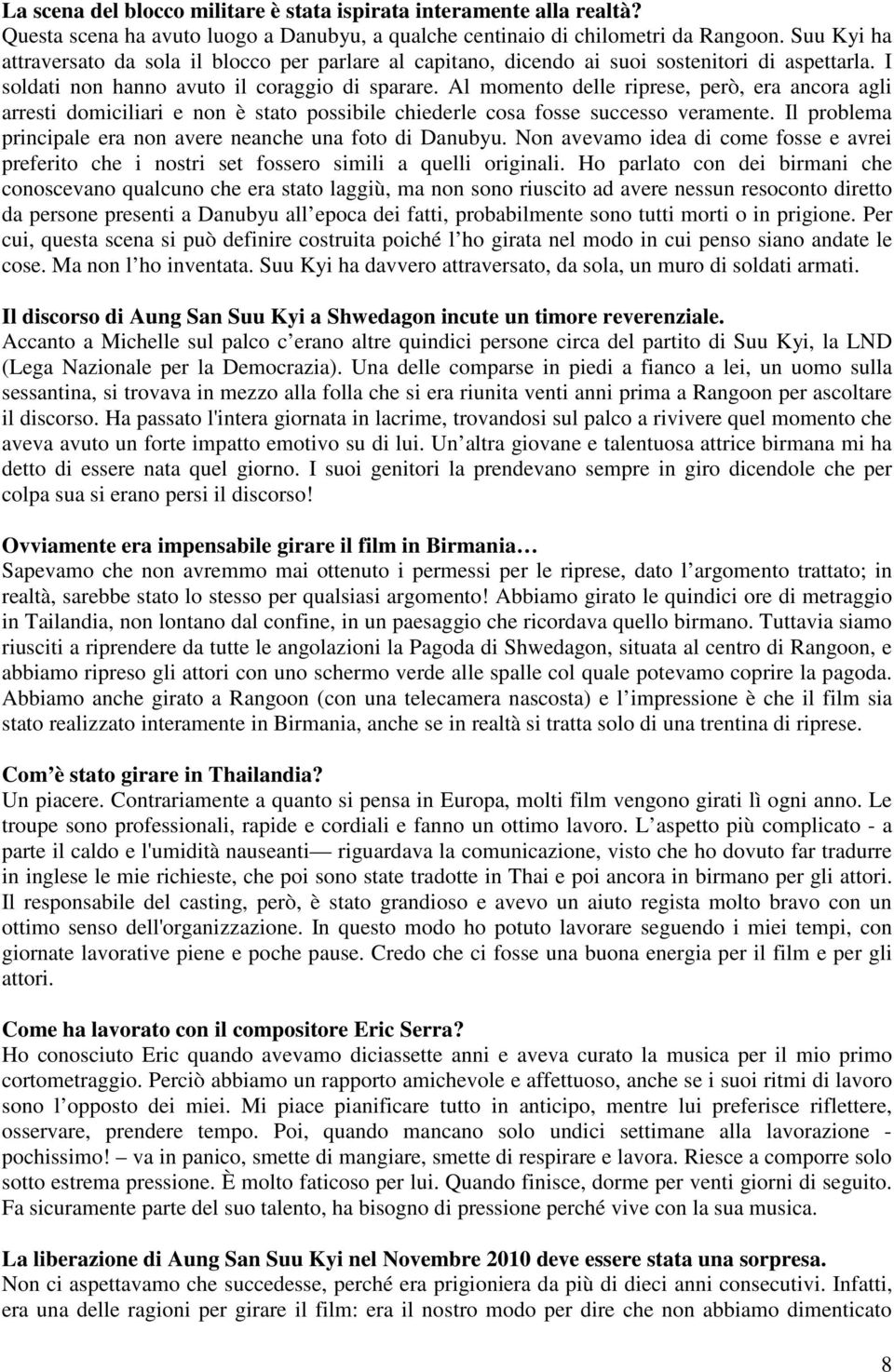 Al momento delle riprese, però, era ancora agli arresti domiciliari e non è stato possibile chiederle cosa fosse successo veramente. Il problema principale era non avere neanche una foto di Danubyu.