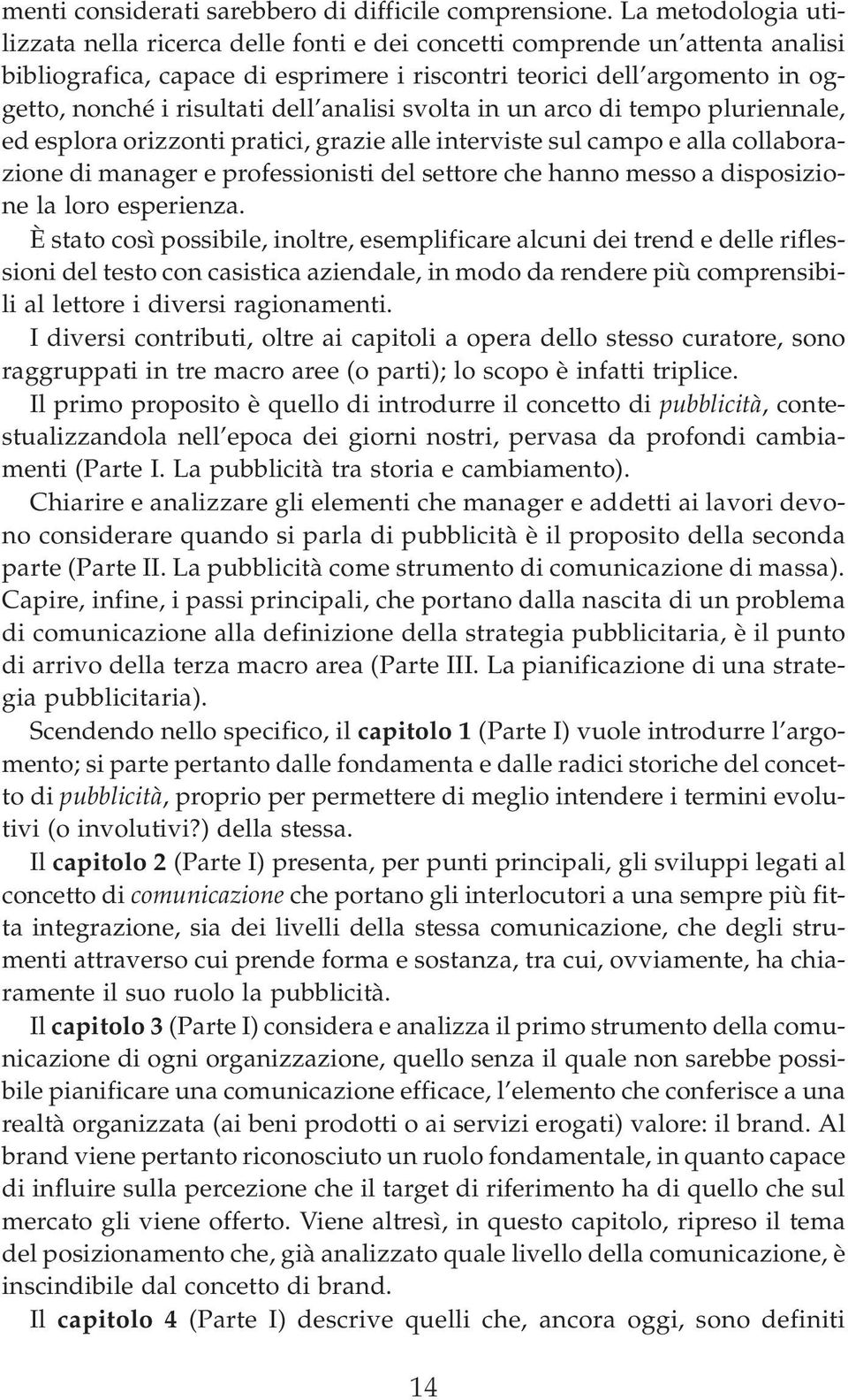 dell analisi svolta in un arco di tempo pluriennale, ed esplora orizzonti pratici, grazie alle interviste sul campo e alla collaborazione di manager e professionisti del settore che hanno messo a