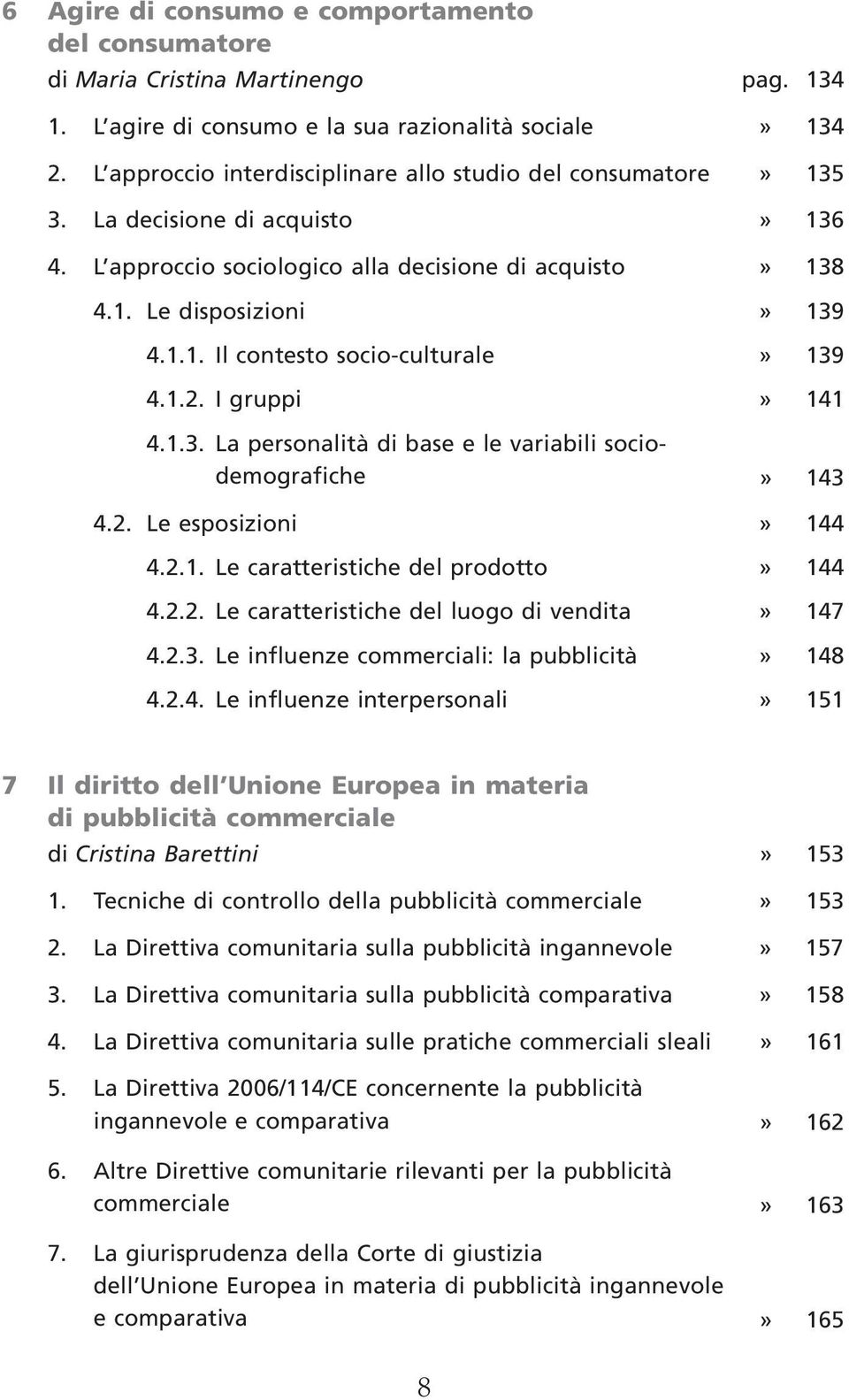 1.2. I gruppi» 141 4.1.3. La personalità di base e le variabili sociodemografiche» 143 4.2. Le esposizioni» 144 4.2.1. Le caratteristiche del prodotto» 144 4.2.2. Le caratteristiche del luogo di vendita» 147 4.