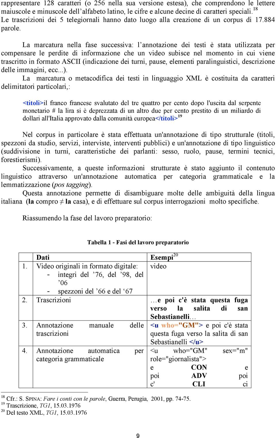 La marcatura nella fase successiva: l annotazione dei testi è stata utilizzata per compensare le perdite di informazione che un video subisce nel momento in cui viene trascritto in formato ASCII