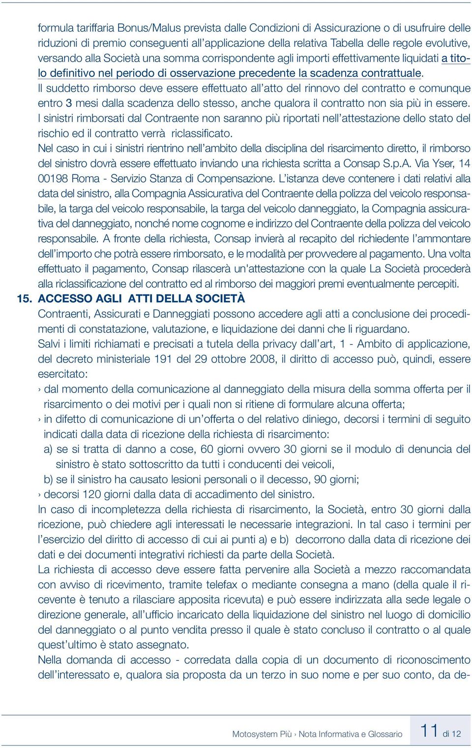 Il suddetto rimborso deve essere effettuato all atto del rinnovo del contratto e comunque entro 3 mesi dalla scadenza dello stesso, anche qualora il contratto non sia più in essere.