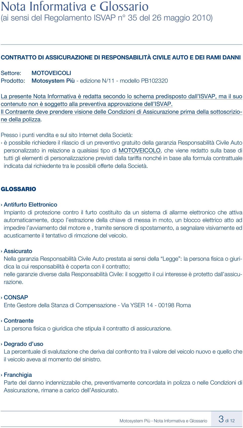 ISVAP. Il Contraente deve prendere visione delle Condizioni di Assicurazione prima della sottoscrizione della polizza.