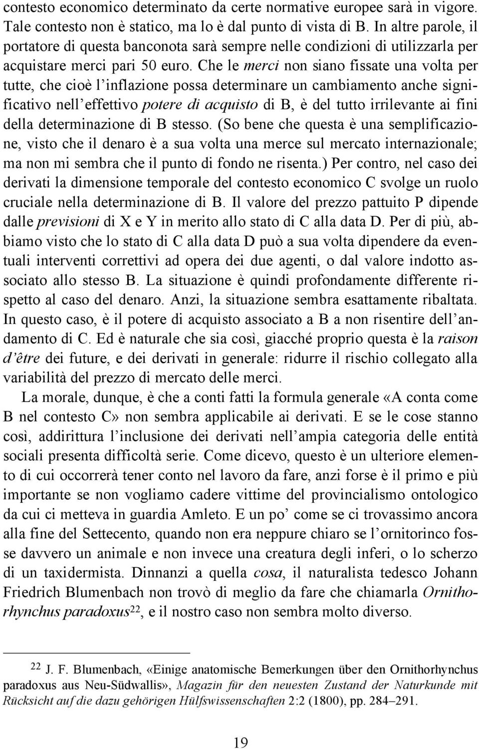 Che le merci non siano fissate una volta per tutte, che cioè l inflazione possa determinare un cambiamento anche significativo nell effettivo potere di acquisto di B, è del tutto irrilevante ai fini