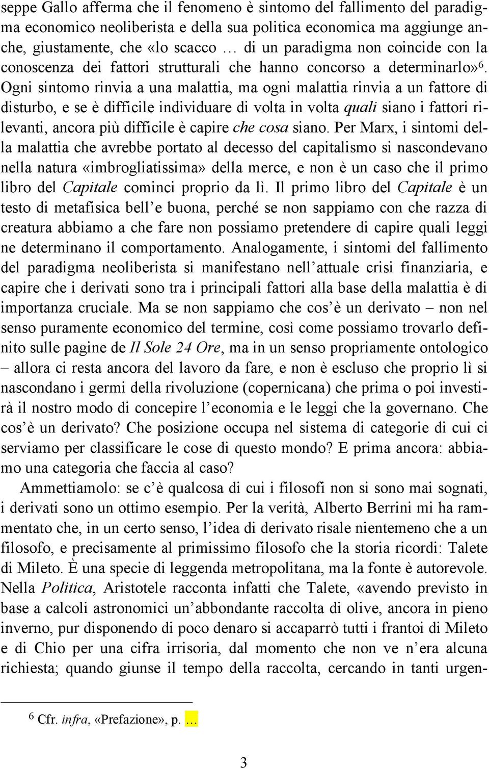 Ogni sintomo rinvia a una malattia, ma ogni malattia rinvia a un fattore di disturbo, e se è difficile individuare di volta in volta quali siano i fattori rilevanti, ancora più difficile è capire che