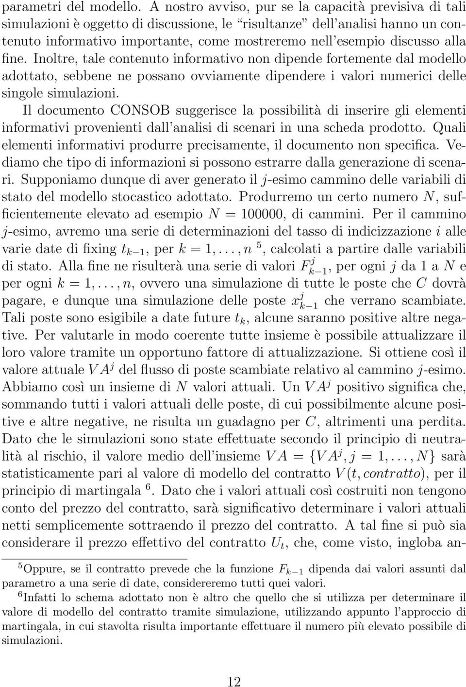 alla fine. Inoltre, tale contenuto informativo non dipende fortemente dal modello adottato, sebbene ne possano ovviamente dipendere i valori numerici delle singole simulazioni.