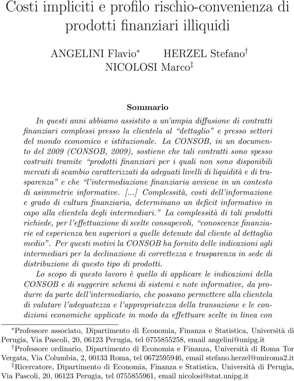 La CONSOB, in un documento del 2009 (CONSOB, 2009), sostiene che tali contratti sono spesso costruiti tramite prodotti finanziari per i quali non sono disponibili mercati di scambio caratterizzati da