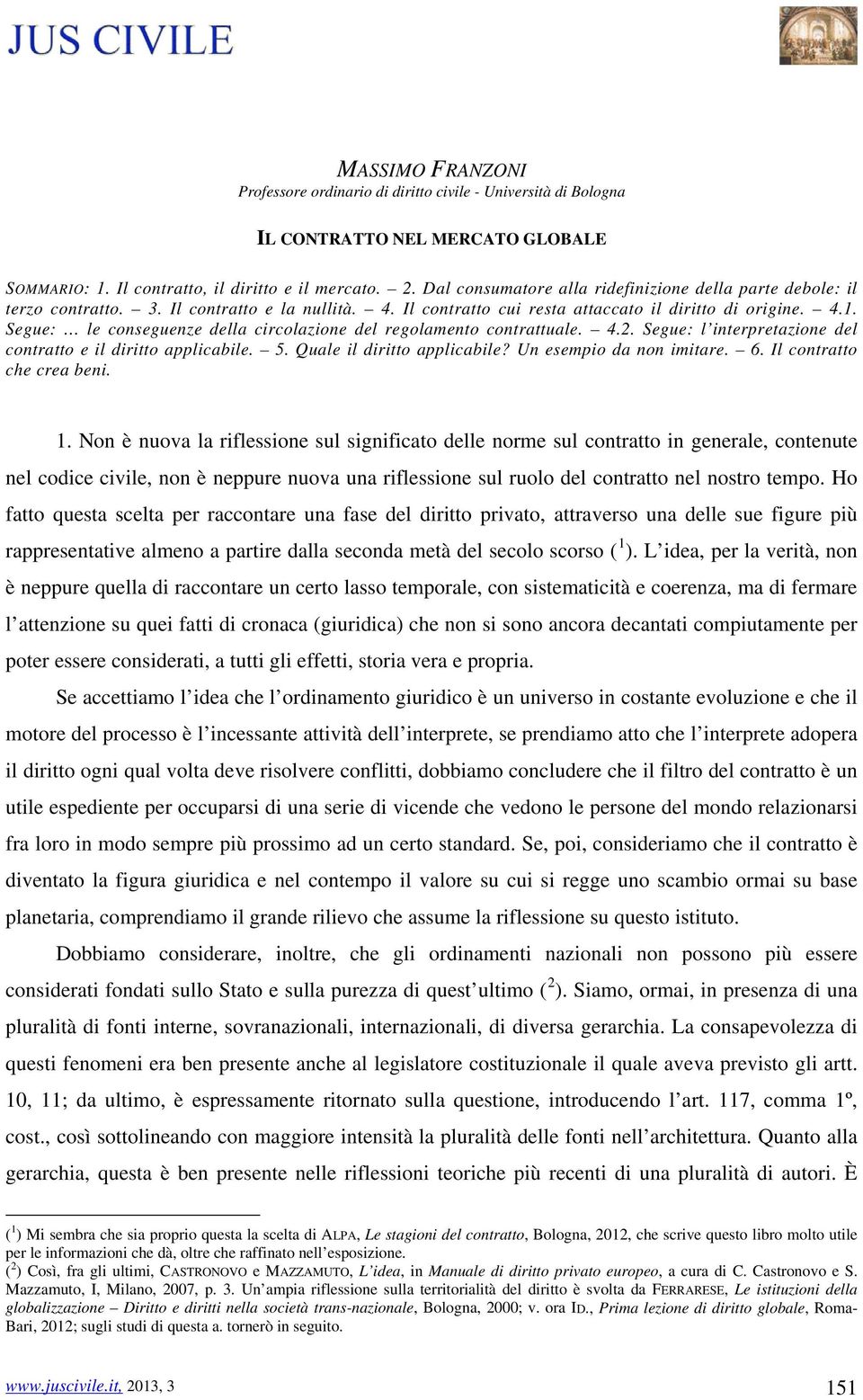 Segue: le conseguenze della circolazione del regolamento contrattuale. 4.2. Segue: l interpretazione del contratto e il diritto applicabile. 5. Quale il diritto applicabile? Un esempio da non imitare.