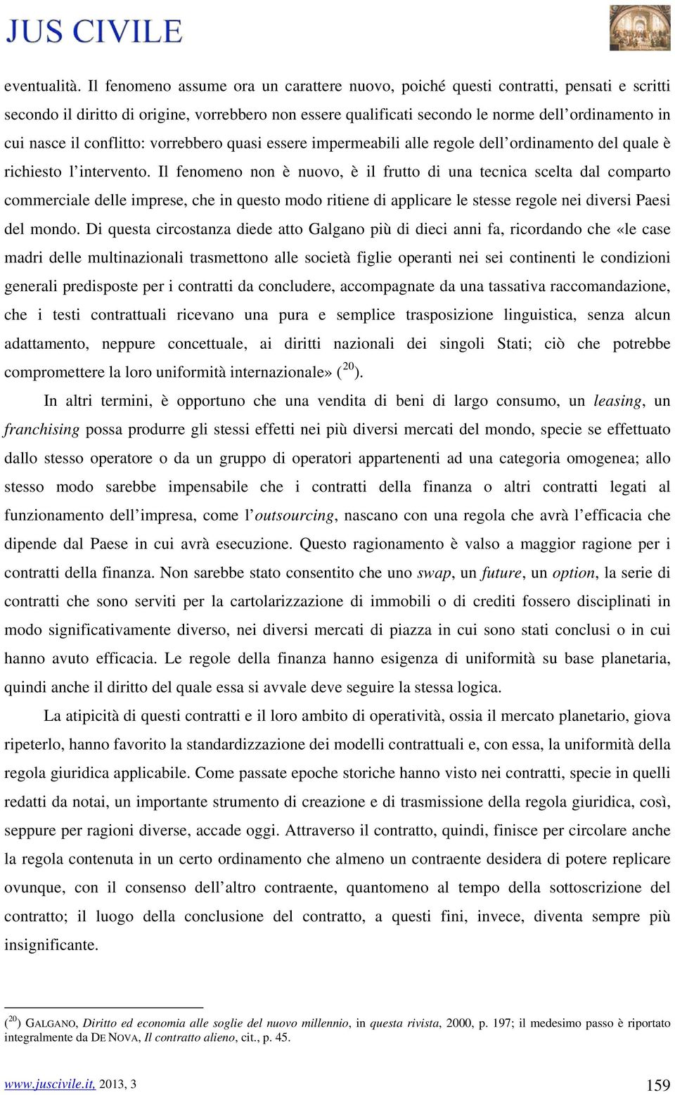 il conflitto: vorrebbero quasi essere impermeabili alle regole dell ordinamento del quale è richiesto l intervento.