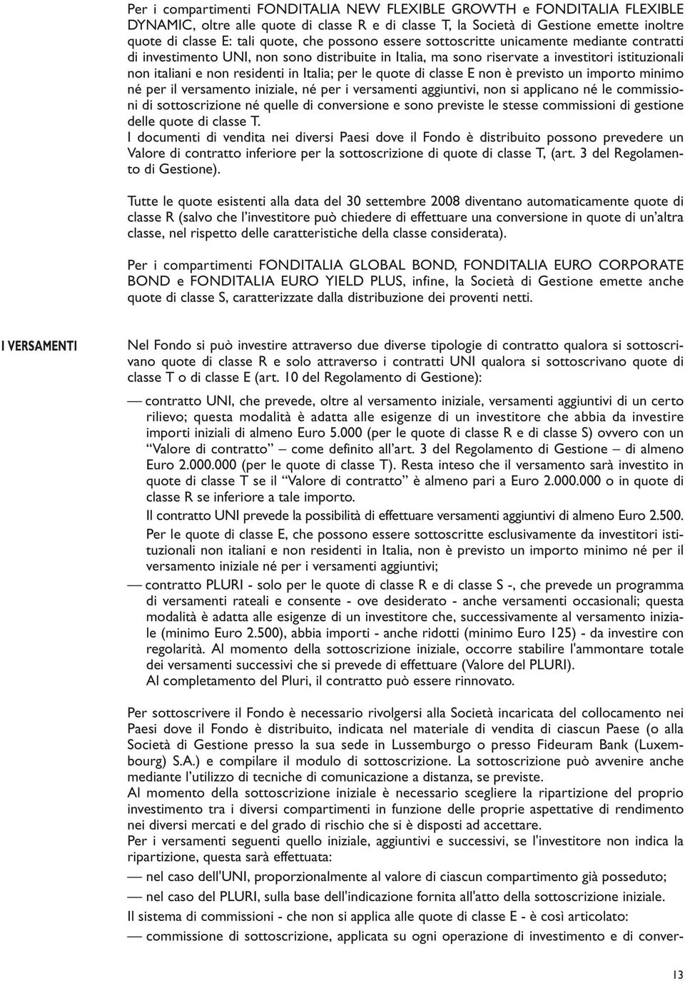 per le quote di classe E non è previsto un importo minimo né per il versamento iniziale, né per i versamenti aggiuntivi, non si applicano né le commissioni di sottoscrizione né quelle di conversione