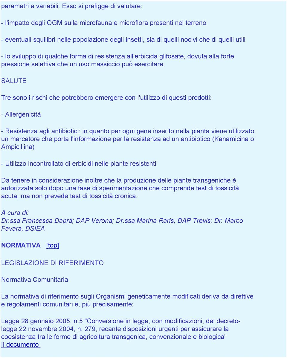 - lo sviluppo di qualche forma di resistenza all'erbicida glifosate, dovuta alla forte pressione selettiva che un uso massiccio può esercitare.