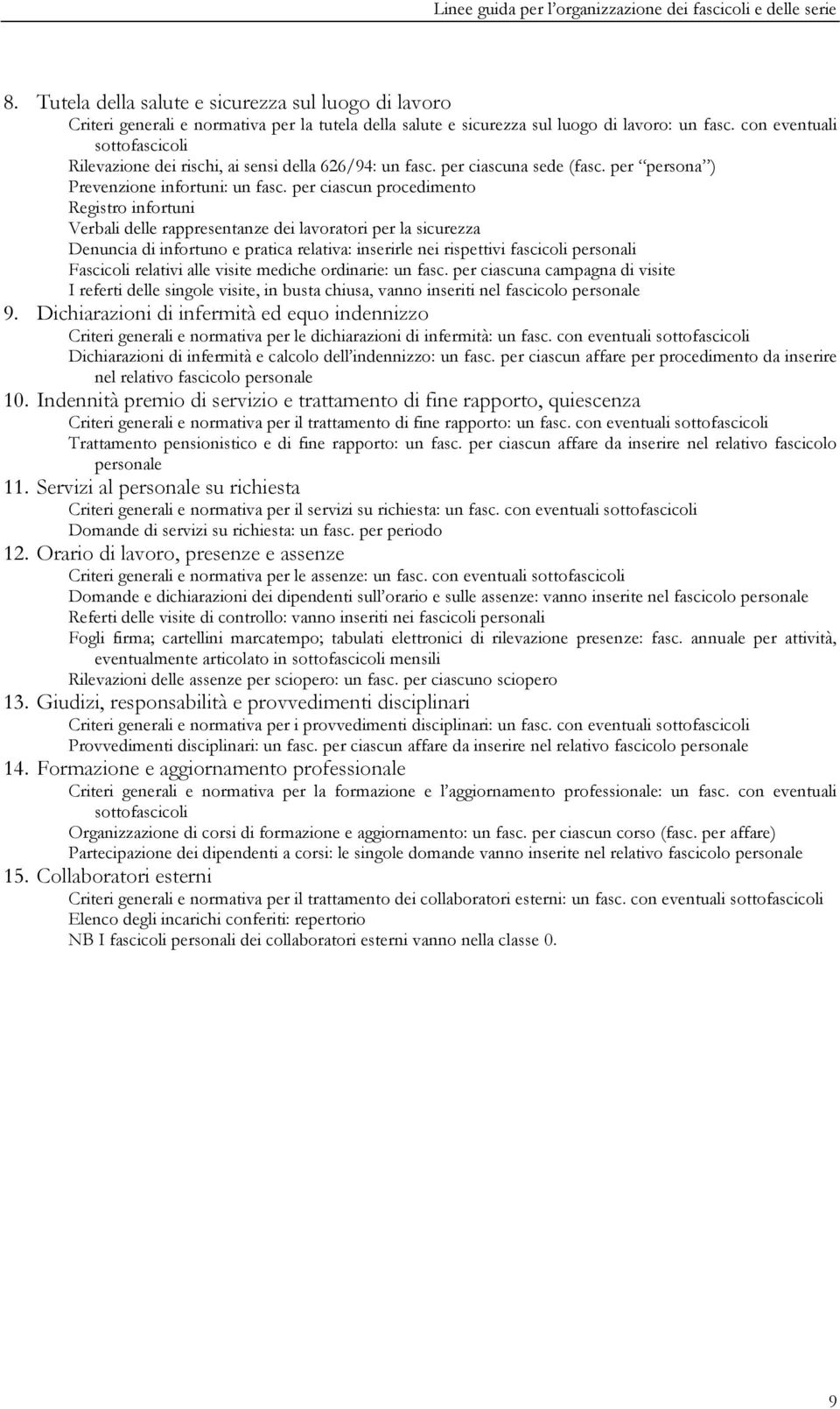 con eventuali sottofascicoli Rilevazione dei rischi, ai sensi della 626/94: un fasc. per ciascuna sede (fasc. per persona ) Prevenzione infortuni: un fasc.