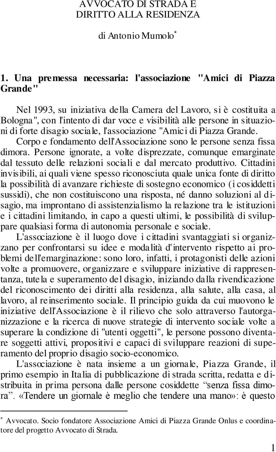 situazioni di forte disagio sociale, l'associazione "Amici di Piazza Grande. Corpo e fondamento dell'associazione sono le persone senza fissa dimora.