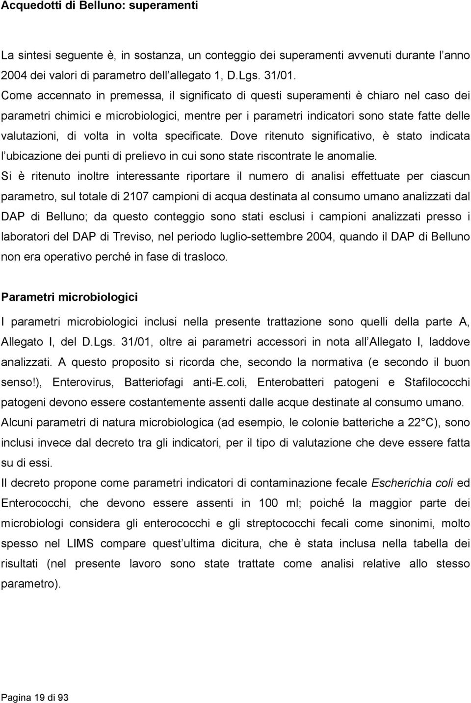 volta in volta specificate. Dove ritenuto significativo, è stato indicata l ubicazione dei punti di prelievo in cui sono state riscontrate le anomalie.