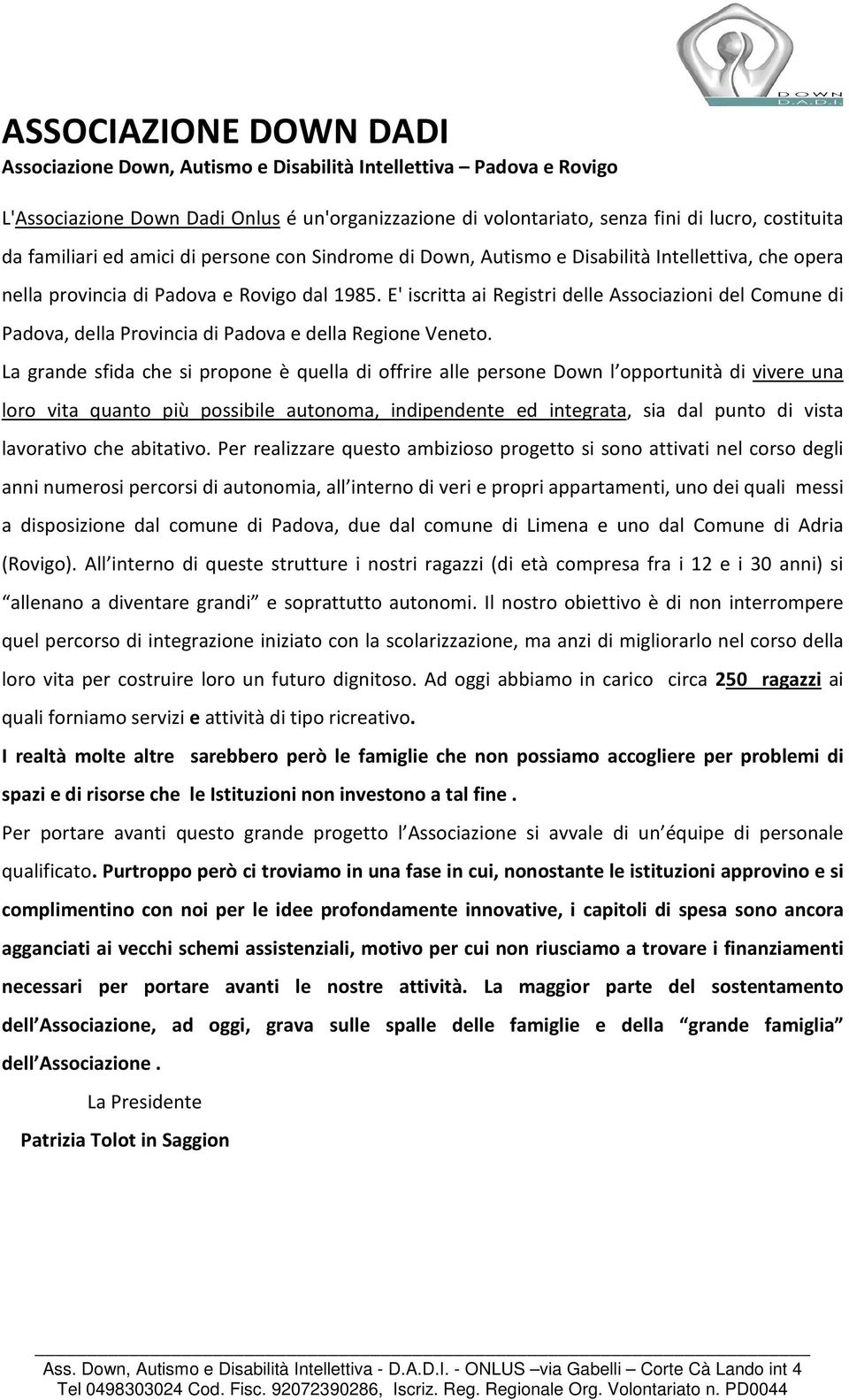 E' iscritta ai Registri delle Associazioni del Comune di Padova, della Provincia di Padova e della Regione Veneto.