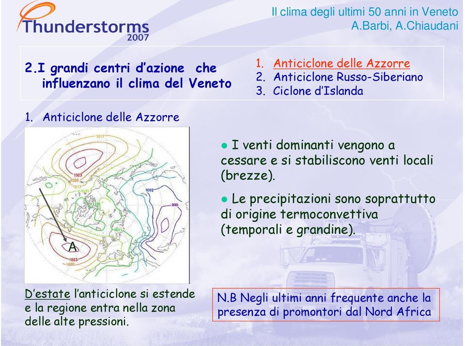 A Le precipitazioni sono soprattutto di origine termoconvettiva (temporali e grandine).