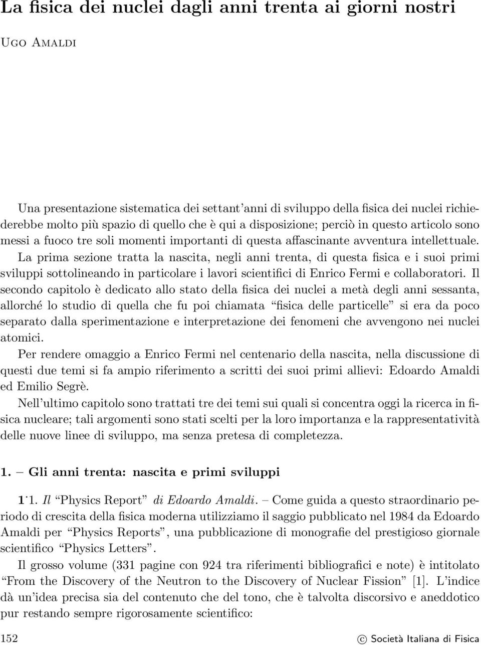 La prima sezione tratta la nascita, negli anni trenta, di questa fisica e i suoi primi sviluppi sottolineando in particolare i lavori scientifici di Enrico Fermi e collaboratori.