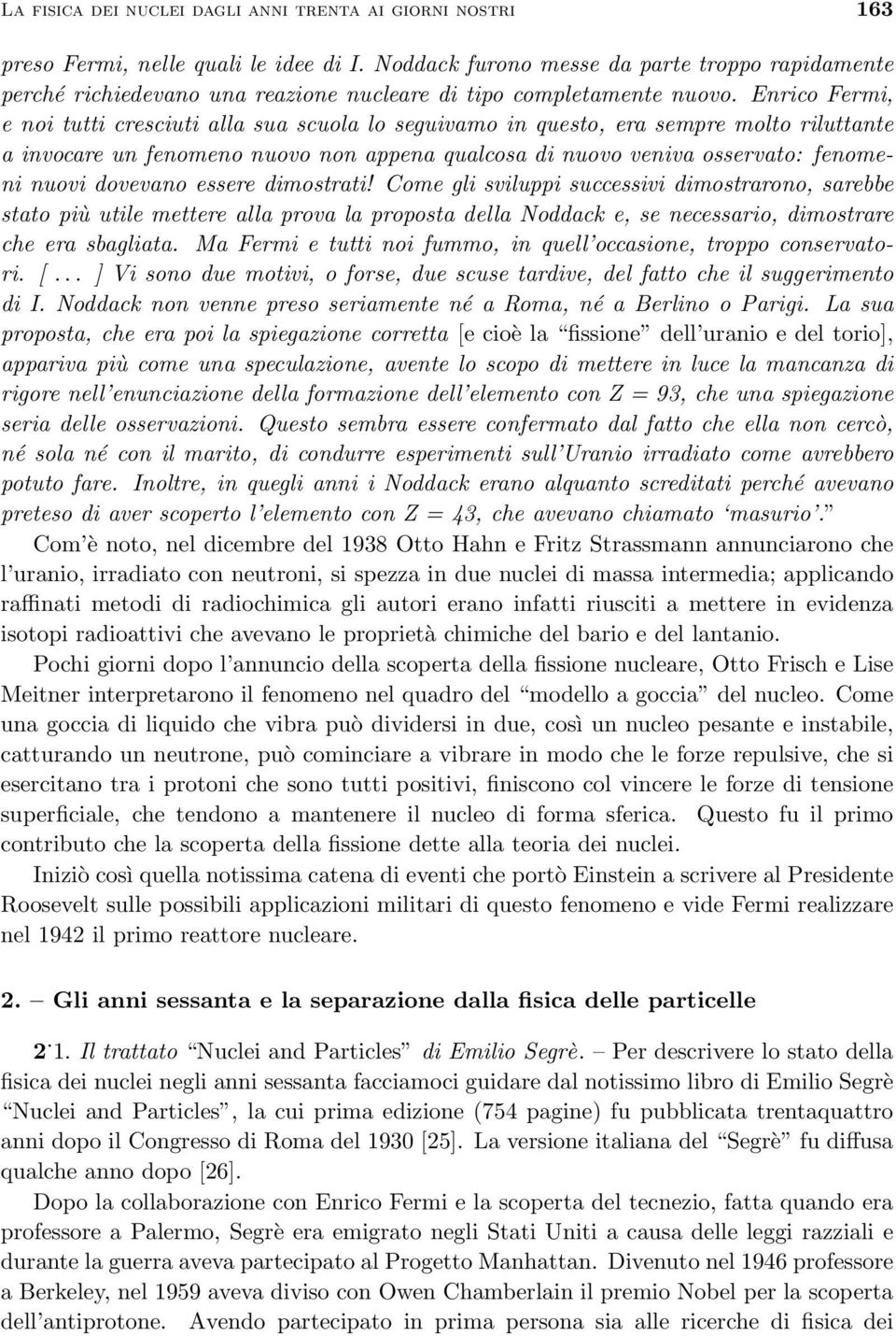 Enrico Fermi, e noi tutti cresciuti alla sua scuola lo seguivamo in questo, era sempre molto riluttante a invocare un fenomeno nuovo non appena qualcosa di nuovo veniva osservato: fenomeni nuovi