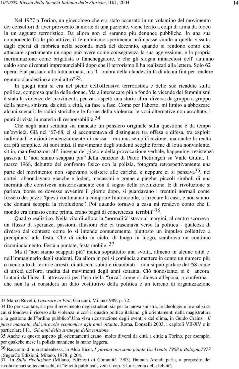 paziente, viene ferito a colpi di arma da fuoco in un agguato terroristico. Da allora non ci saranno più denunce pubbliche.