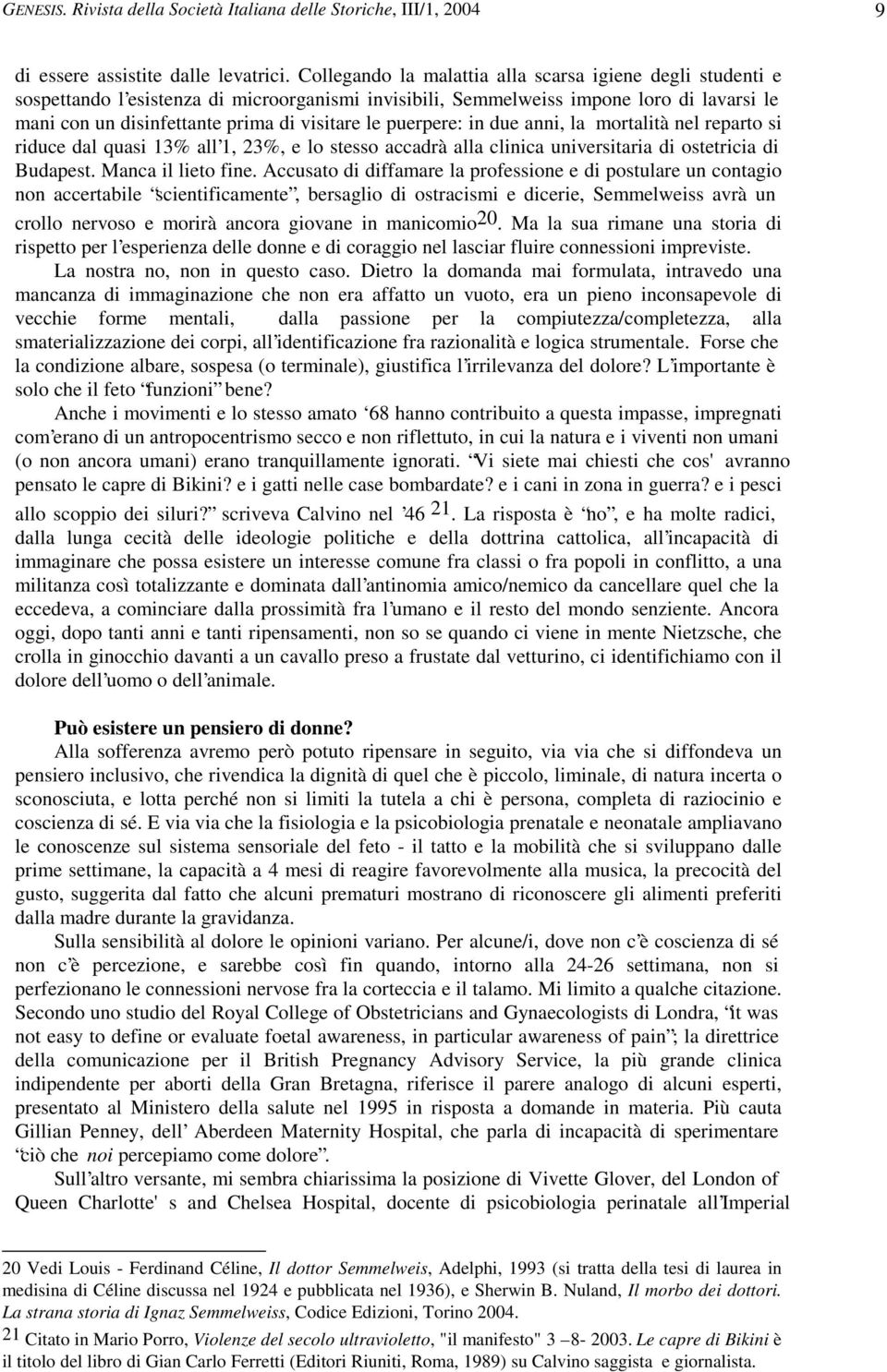 puerpere: in due anni, la mortalità nel reparto si riduce dal quasi 13% all 1, 23%, e lo stesso accadrà alla clinica universitaria di ostetricia di Budapest. Manca il lieto fine.