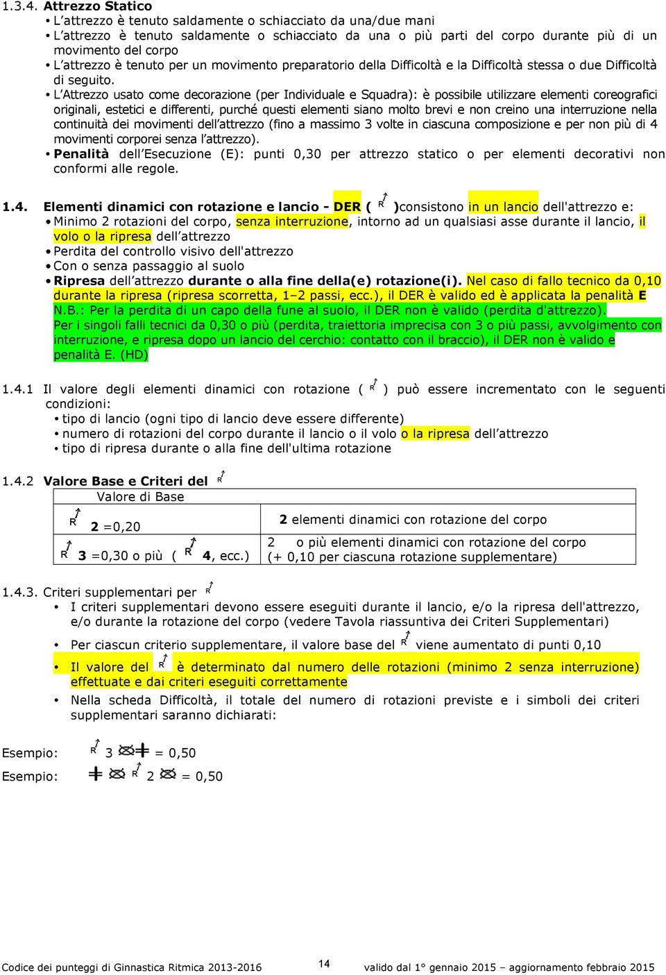 attrezzo è tenuto per un movimento preparatorio della Difficoltà e la Difficoltà stessa o due Difficoltà di seguito.