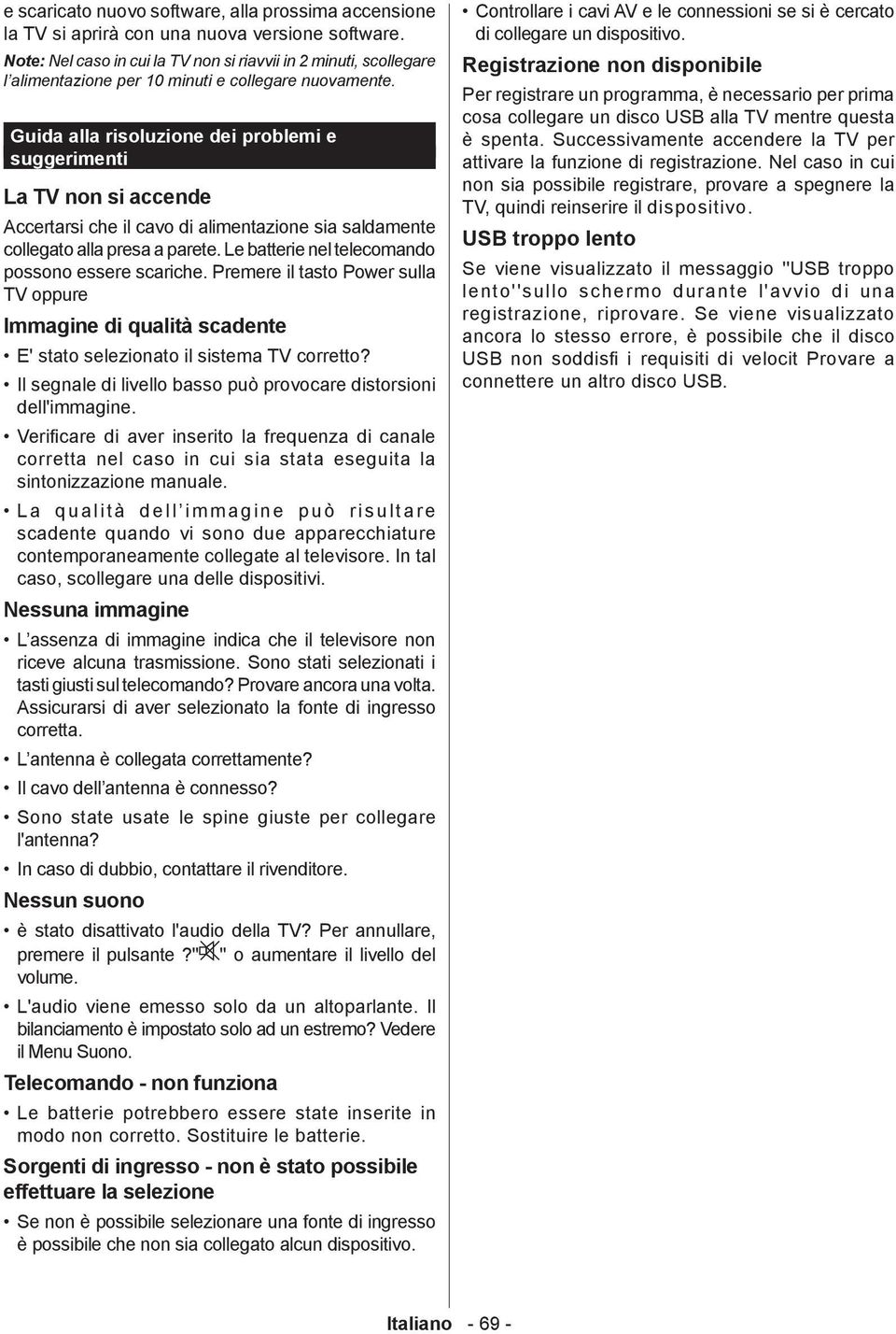 Guida alla risoluzione dei problemi e suggerimenti La TV non si accende Accertarsi che il cavo di alimentazione sia saldamente collegato alla presa a parete.