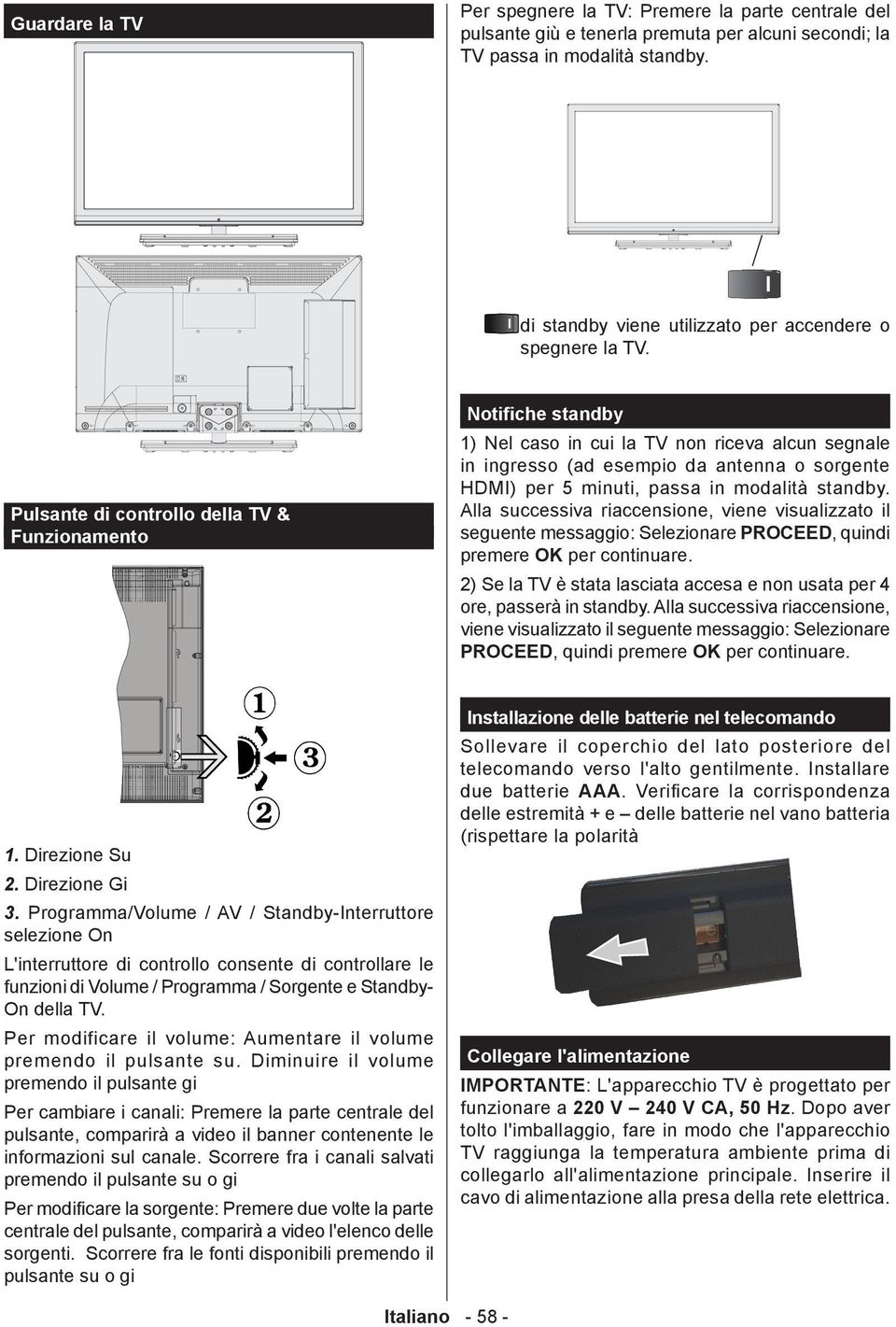 Pulsante di controllo della TV & Funzionamento Notifiche standby 1) Nel caso in cui la TV non riceva alcun segnale in ingresso (ad esempio da antenna o sorgente HDMI) per 5 minuti, passa in modalità