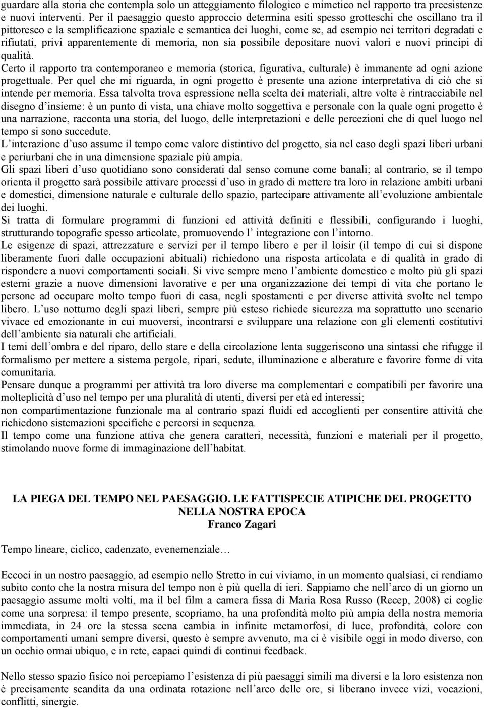 rifiutati, privi apparentemente di memoria, non sia possibile depositare nuovi valori e nuovi principi di qualità.