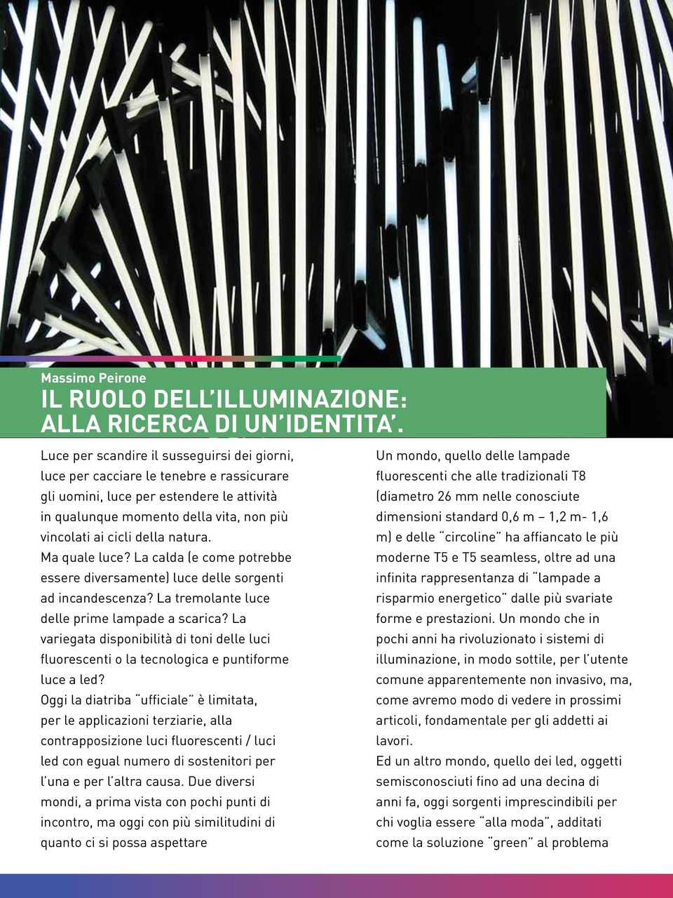 natura. Ma quale luce? La calda (e come potrebbe essere diversamente) luce delle sorgenti ad incandescenza? La tremolante luce delle prime lampade a scarica?