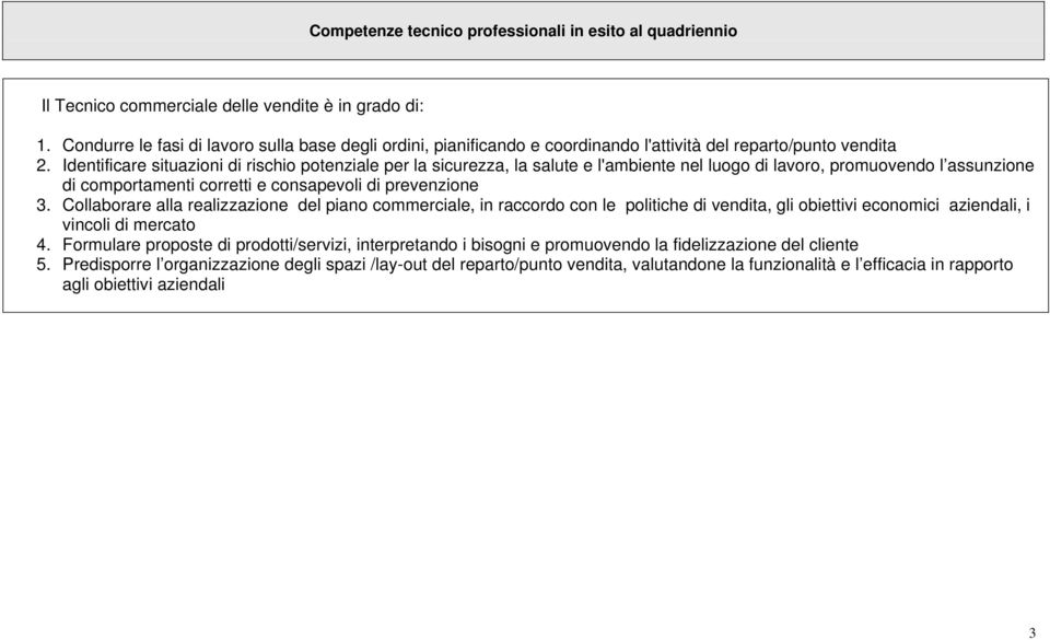 Identificare situazioni di rischio potenziale per la sicurezza, la salute e l'ambiente nel luogo di lavoro, promuovendo l assunzione di comportamenti corretti e consapevoli di prevenzione 3.