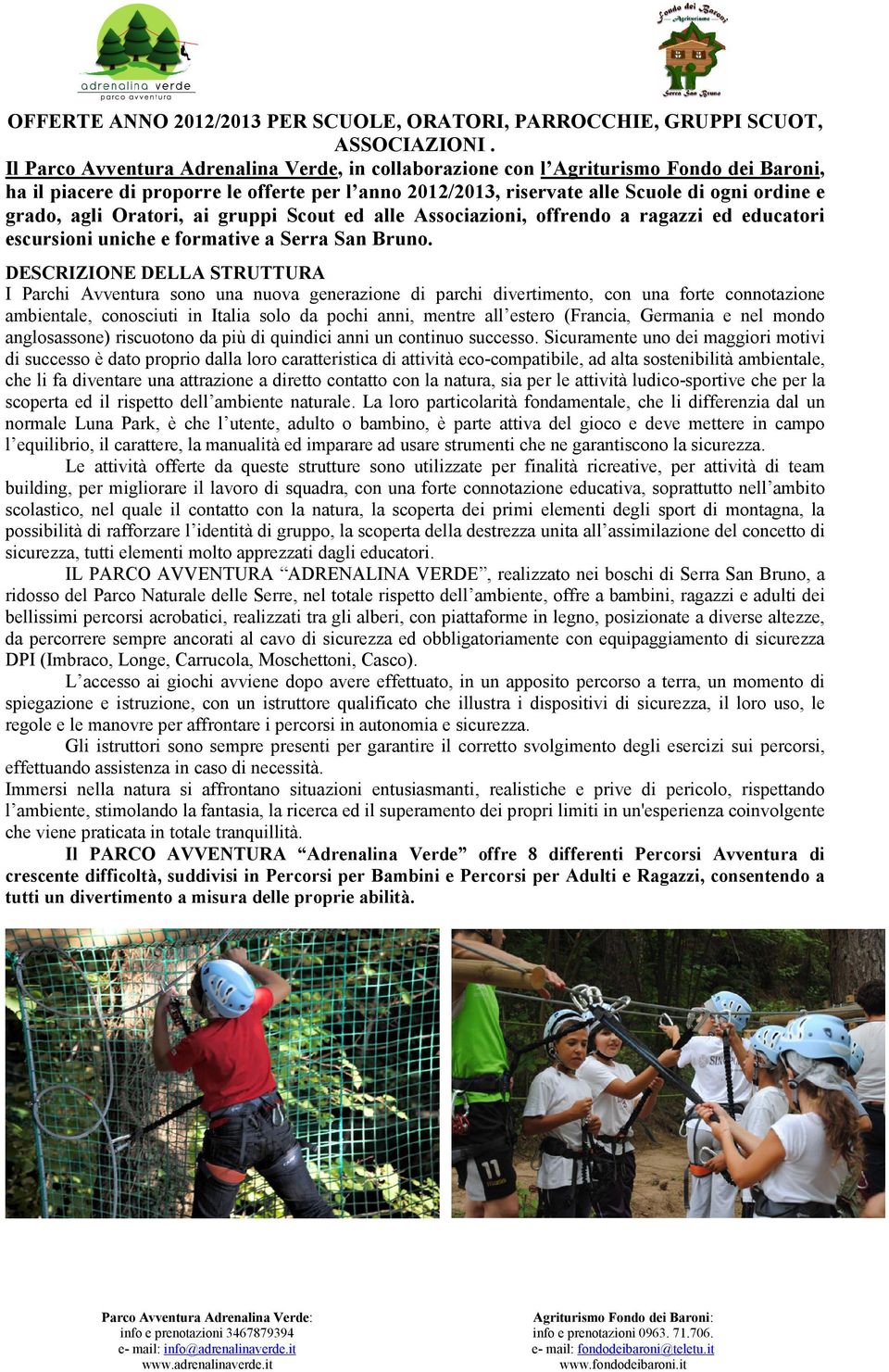 agli Oratori, ai gruppi Scout ed alle Associazioni, offrendo a ragazzi ed educatori escursioni uniche e formative a Serra San Bruno.