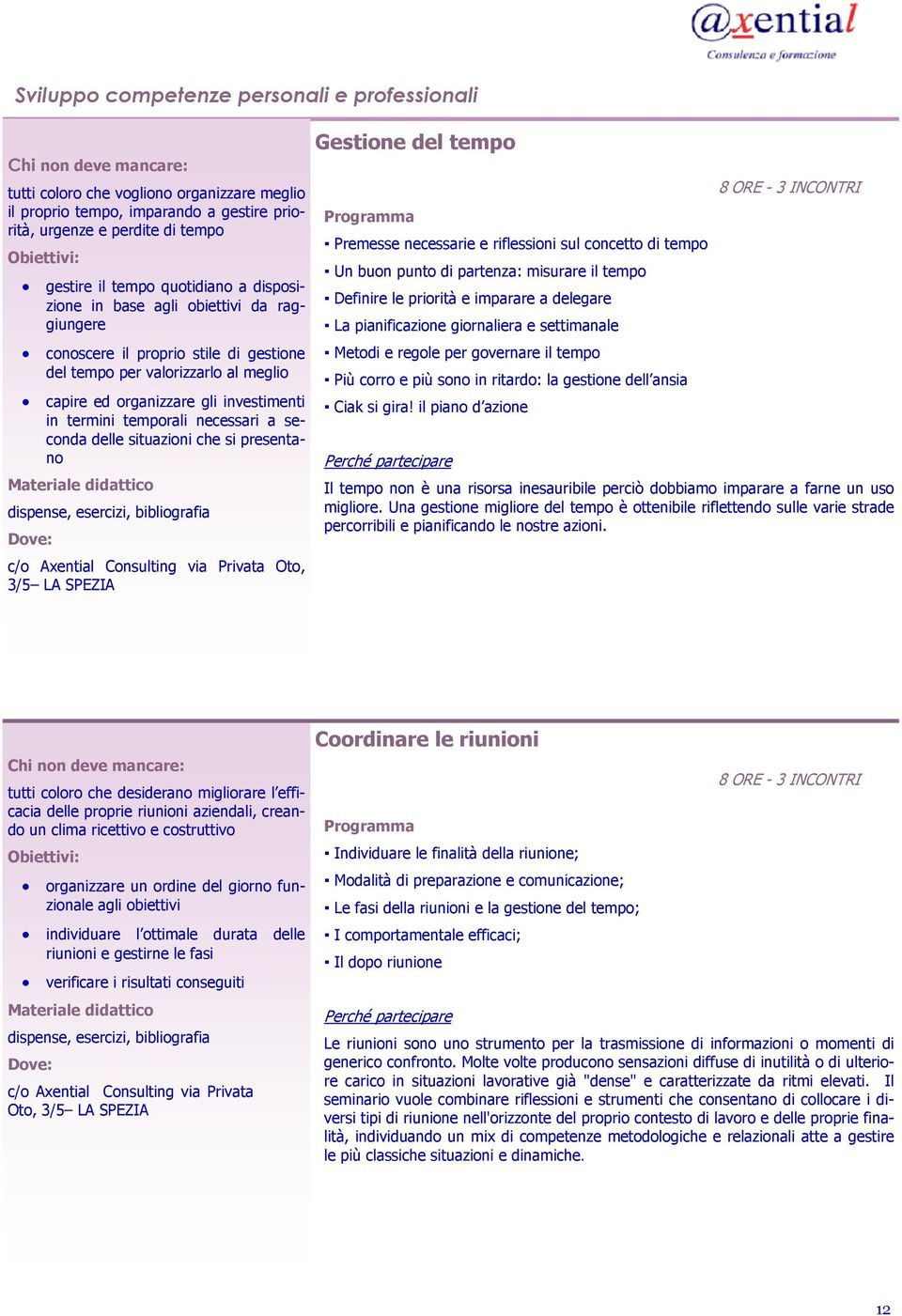 seconda delle situazioni che si presentano Materiale didattico Gestione del tempo 8 ORE - 3 INCONTRI Premesse necessarie e riflessioni sul concetto di tempo Un buon punto di partenza: misurare il