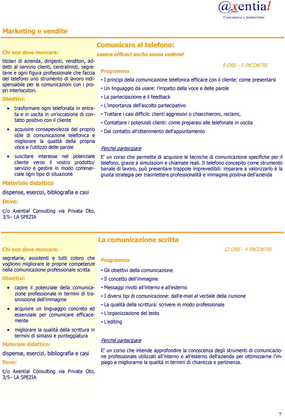 indispensabile per le comunicazioni con i pro- I principi della comunicazione telefonica efficace con il cliente: come presentarsi pri interlocutori.