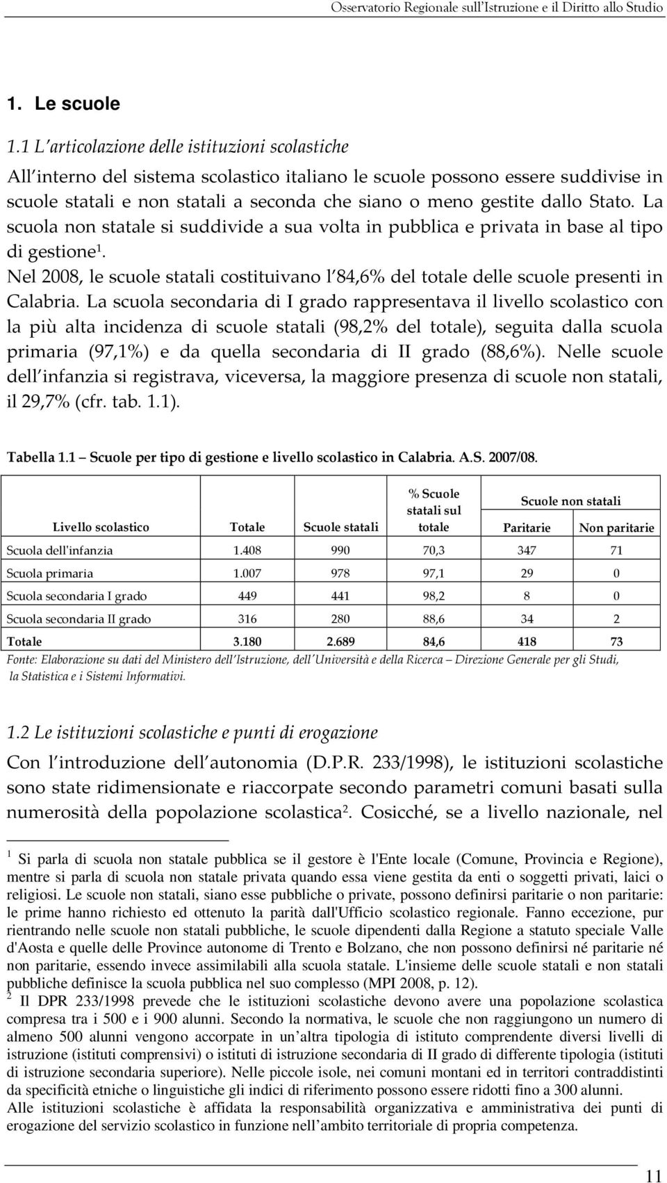 Stato. La scuola non statale si suddivide a sua volta in pubblica e privata in base al tipo di gestione 1.