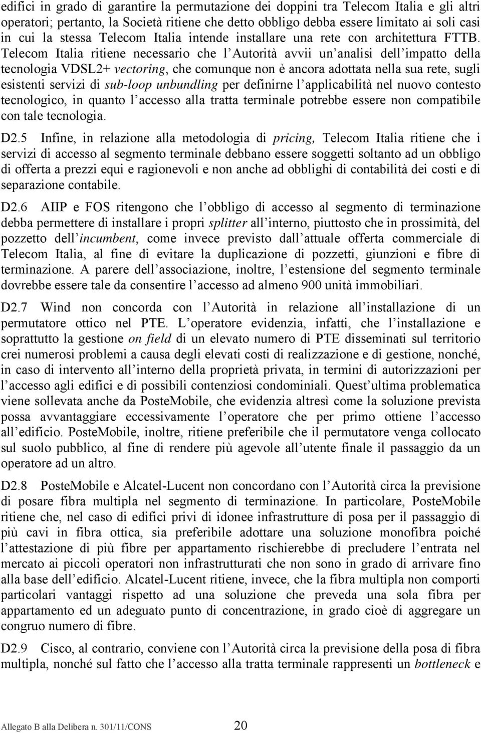 Telecom Italia ritiene necessario che l Autorità avvii un analisi dell impatto della tecnologia VDSL2+ vectoring, che comunque non è ancora adottata nella sua rete, sugli esistenti servizi di