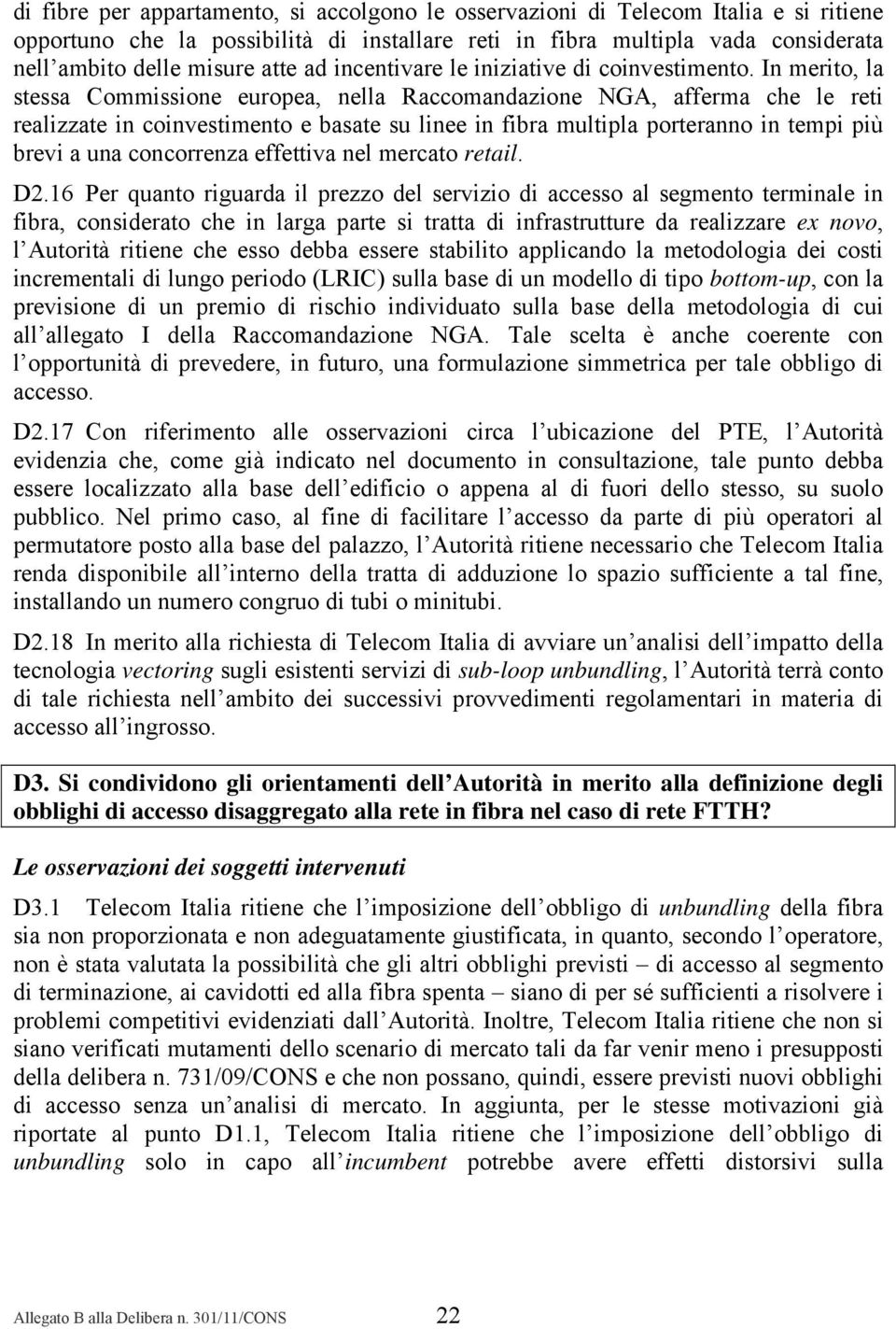 In merito, la stessa Commissione europea, nella Raccomandazione NGA, afferma che le reti realizzate in coinvestimento e basate su linee in fibra multipla porteranno in tempi più brevi a una